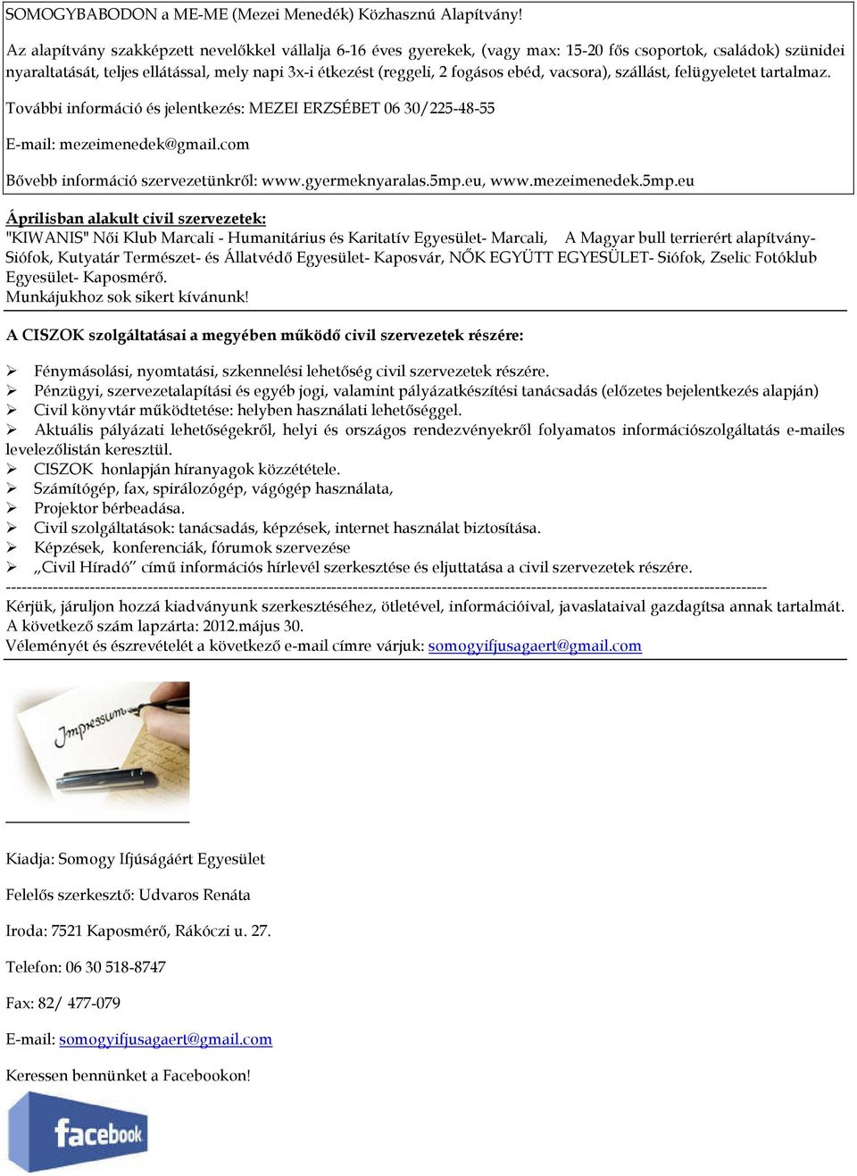 ebéd, vacsora), szállást, felügyeletet tartalmaz. További információ és jelentkezés: MEZEI ERZSÉBET 06 30/225-48-55 E-mail: mezeimenedek@gmail.com Bővebb információ szervezetünkről: www.
