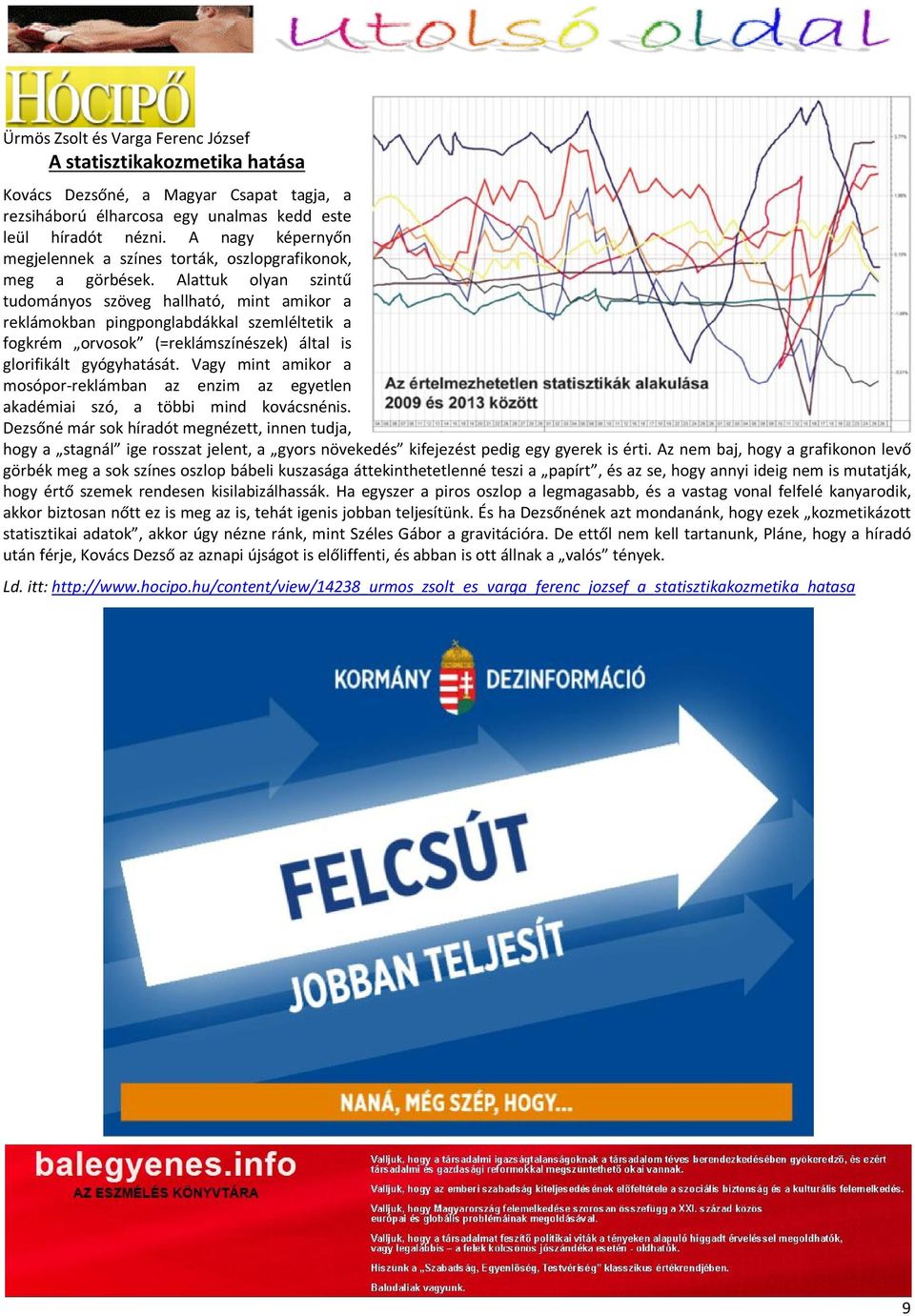 Alattuk olyan szintű tudományos szöveg hallható, mint amikor a reklámokban pingponglabdákkal szemléltetik a fogkrém orvosok (=reklámszínészek) által is glorifikált gyógyhatását.