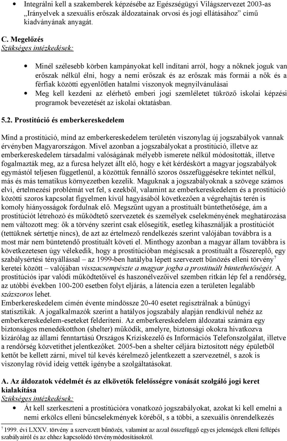 hatalmi viszonyok megnyilvánulásai Meg kell kezdeni az elérhető emberi jogi szemléletet tükröző iskolai képzési programok bevezetését az iskolai oktatásban. 5.2.