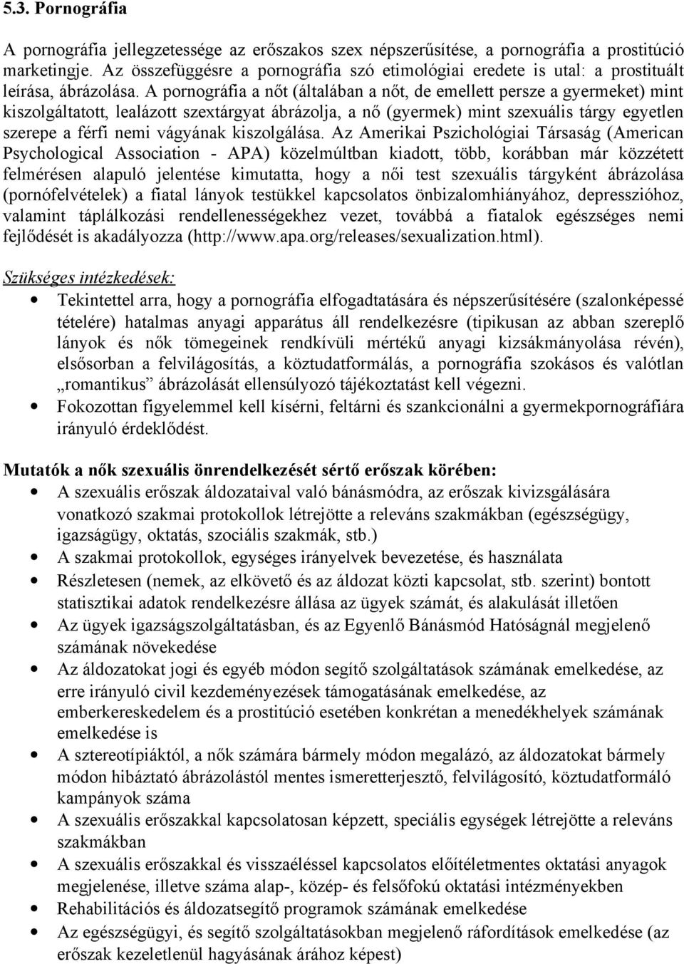 A pornográfia a nőt (általában a nőt, de emellett persze a gyermeket) mint kiszolgáltatott, lealázott szextárgyat ábrázolja, a nő (gyermek) mint szexuális tárgy egyetlen szerepe a férfi nemi vágyának