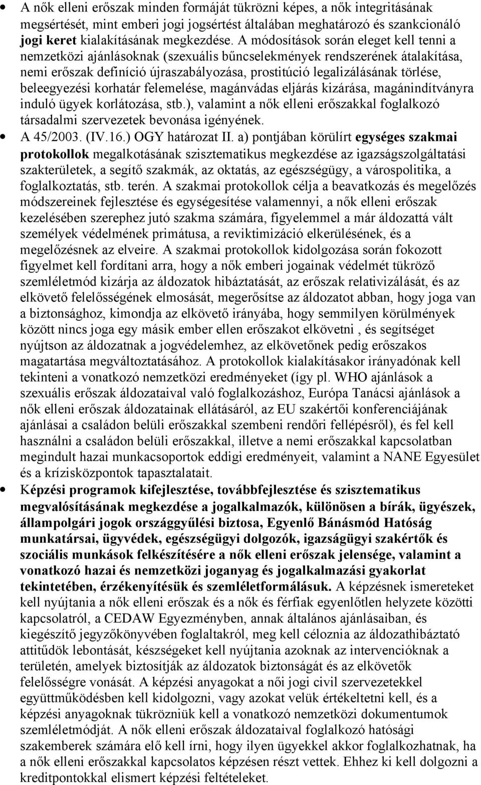 beleegyezési korhatár felemelése, magánvádas eljárás kizárása, magánindítványra induló ügyek korlátozása, stb.), valamint a nők elleni erőszakkal foglalkozó társadalmi szervezetek bevonása igényének.
