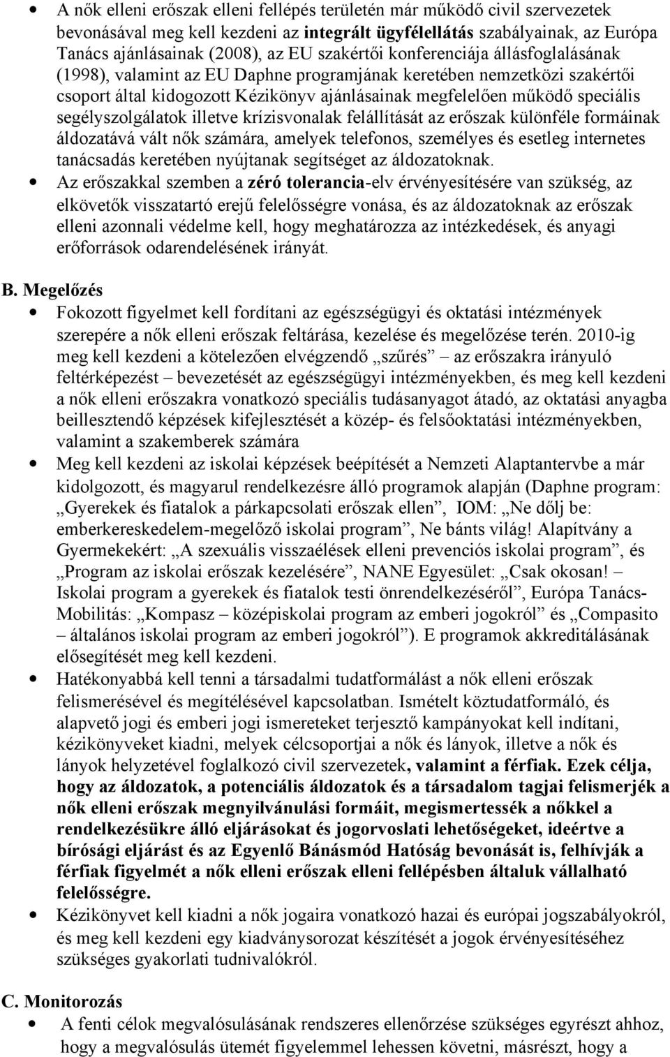 segélyszolgálatok illetve krízisvonalak felállítását az erőszak különféle formáinak áldozatává vált nők számára, amelyek telefonos, személyes és esetleg internetes tanácsadás keretében nyújtanak