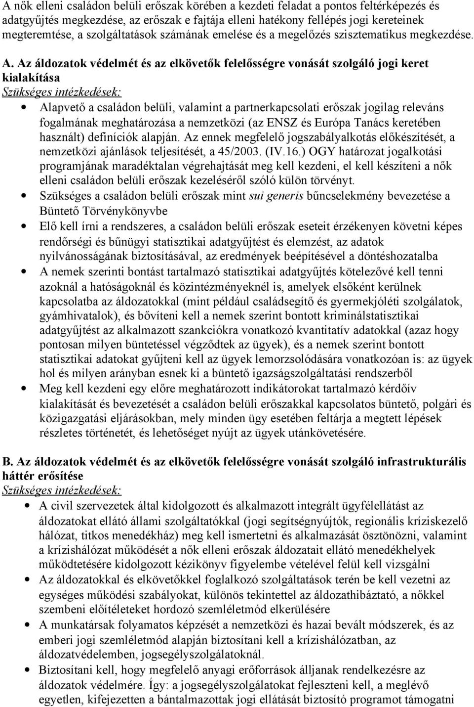 Az áldozatok védelmét és az elkövetők felelősségre vonását szolgáló jogi keret kialakítása Alapvető a családon belüli, valamint a partnerkapcsolati erőszak jogilag releváns fogalmának meghatározása a