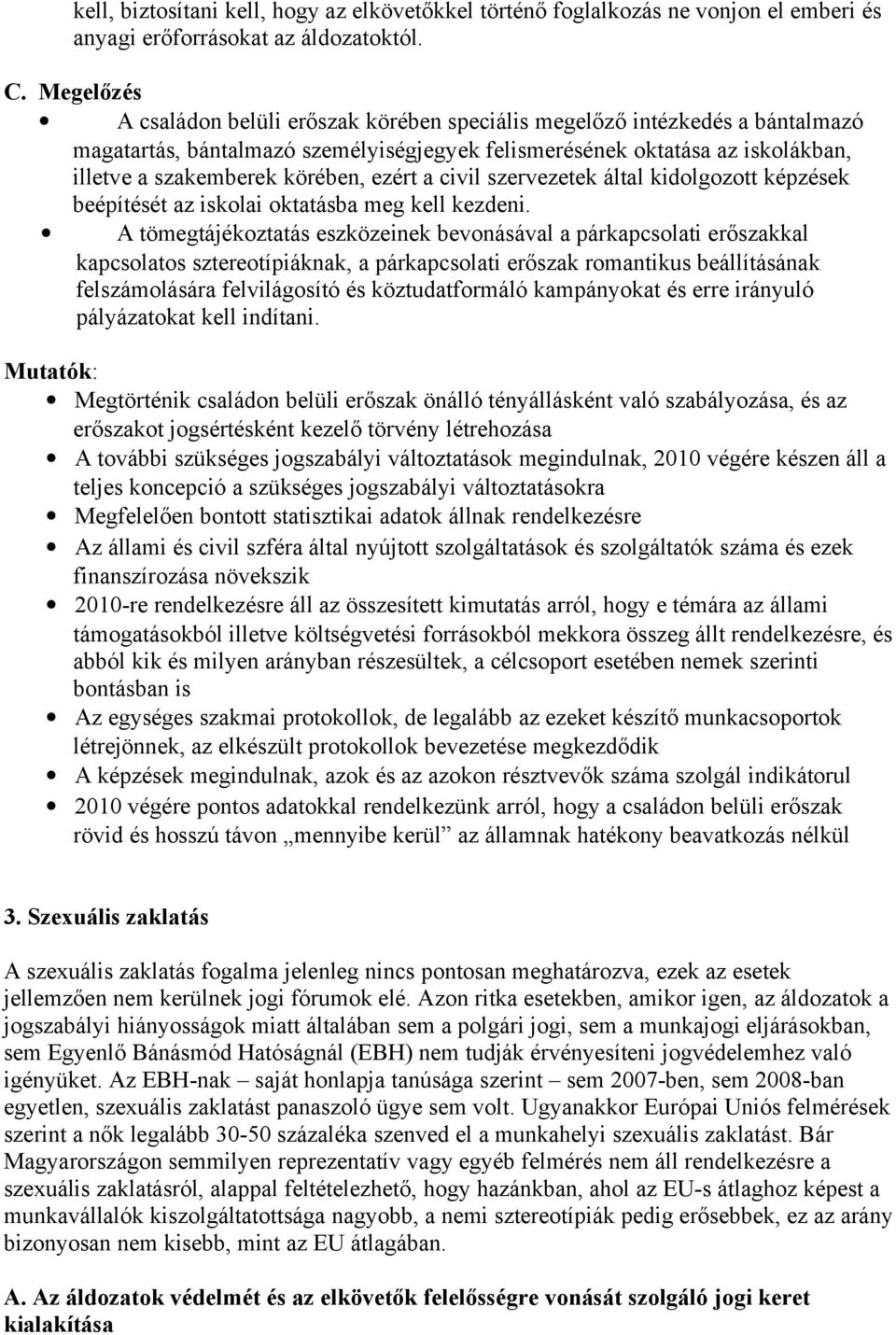 ezért a civil szervezetek által kidolgozott képzések beépítését az iskolai oktatásba meg kell kezdeni.
