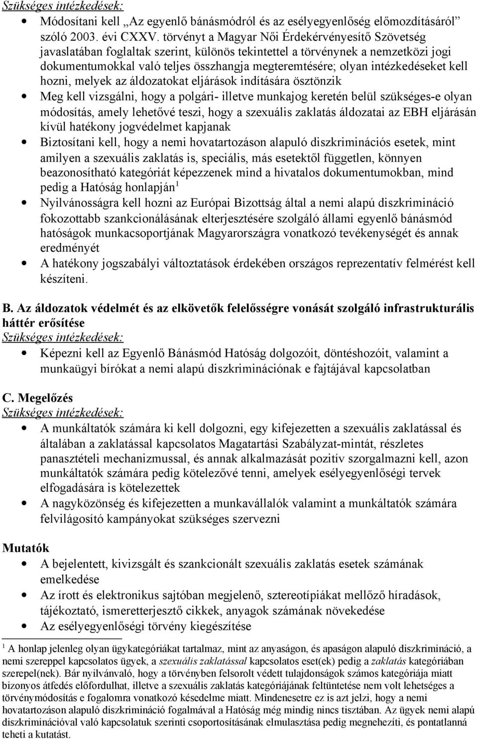 intézkedéseket kell hozni, melyek az áldozatokat eljárások indítására ösztönzik Meg kell vizsgálni, hogy a polgári- illetve munkajog keretén belül szükséges-e olyan módosítás, amely lehetővé teszi,