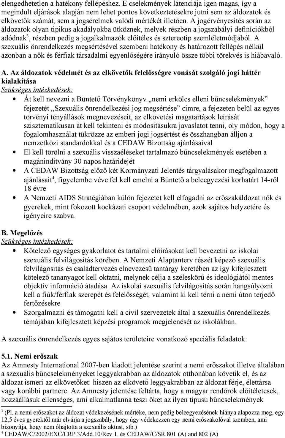 A jogérvényesítés során az áldozatok olyan tipikus akadályokba ütköznek, melyek részben a jogszabályi definíciókból adódnak 3, részben pedig a jogalkalmazók előítéles és sztereotíp szemléletmódjából.