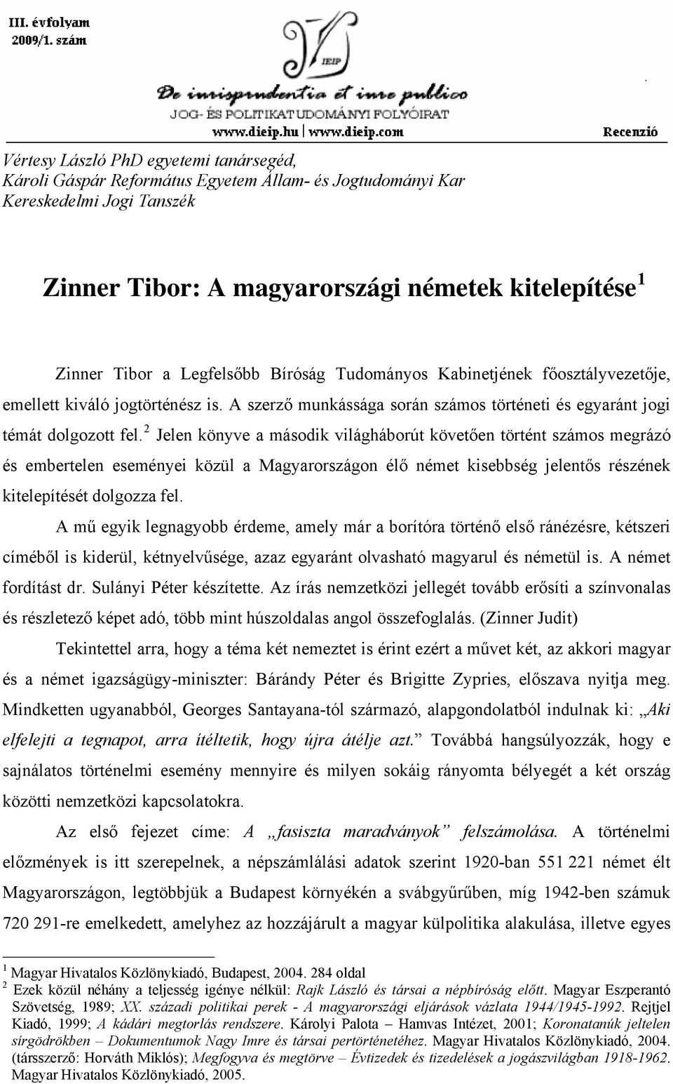 2 Jelen könyve a második világháborút követően történt számos megrázó és embertelen eseményei közül a Magyarországon élő német kisebbség jelentős részének kitelepítését dolgozza fel.