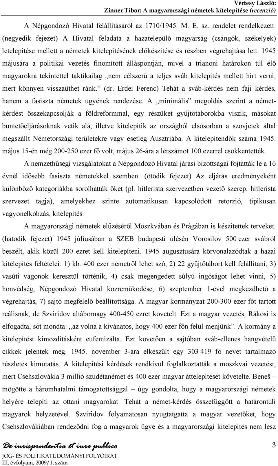 1945 májusára a politikai vezetés finomított álláspontján, mivel a trianoni határokon túl élő magyarokra tekintettel taktikailag nem célszerű a teljes sváb kitelepítés mellett hírt verni, mert