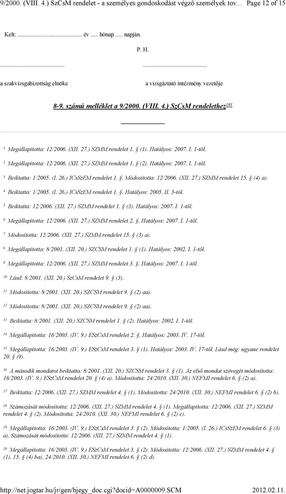 ) SZMM rendelet 1. (1). Hatályos: 2007. I. 1-től. Megállapította: 12/2006. (XII. 27.) SZMM rendelet 1. (2). Hatályos: 2007. I. 1-től. Beiktatta: 1/2005. (I. 26.) ICsSzEM rendelet 1.