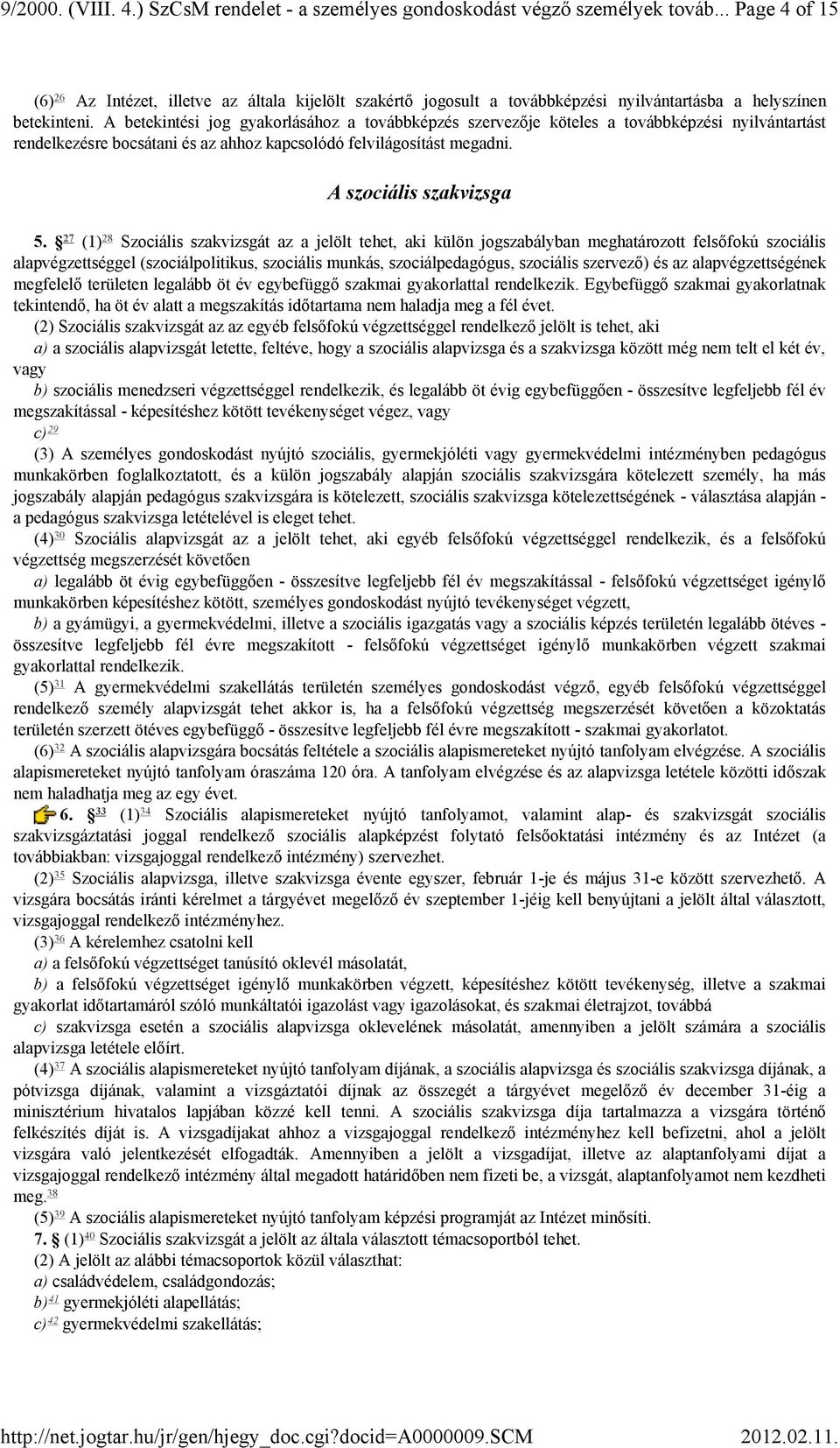 A betekintési jog gyakorlásához a továbbképzés szervezője köteles a továbbképzési nyilvántartást rendelkezésre bocsátani és az ahhoz kapcsolódó felvilágosítást megadni. A szociális szakvizsga 5.