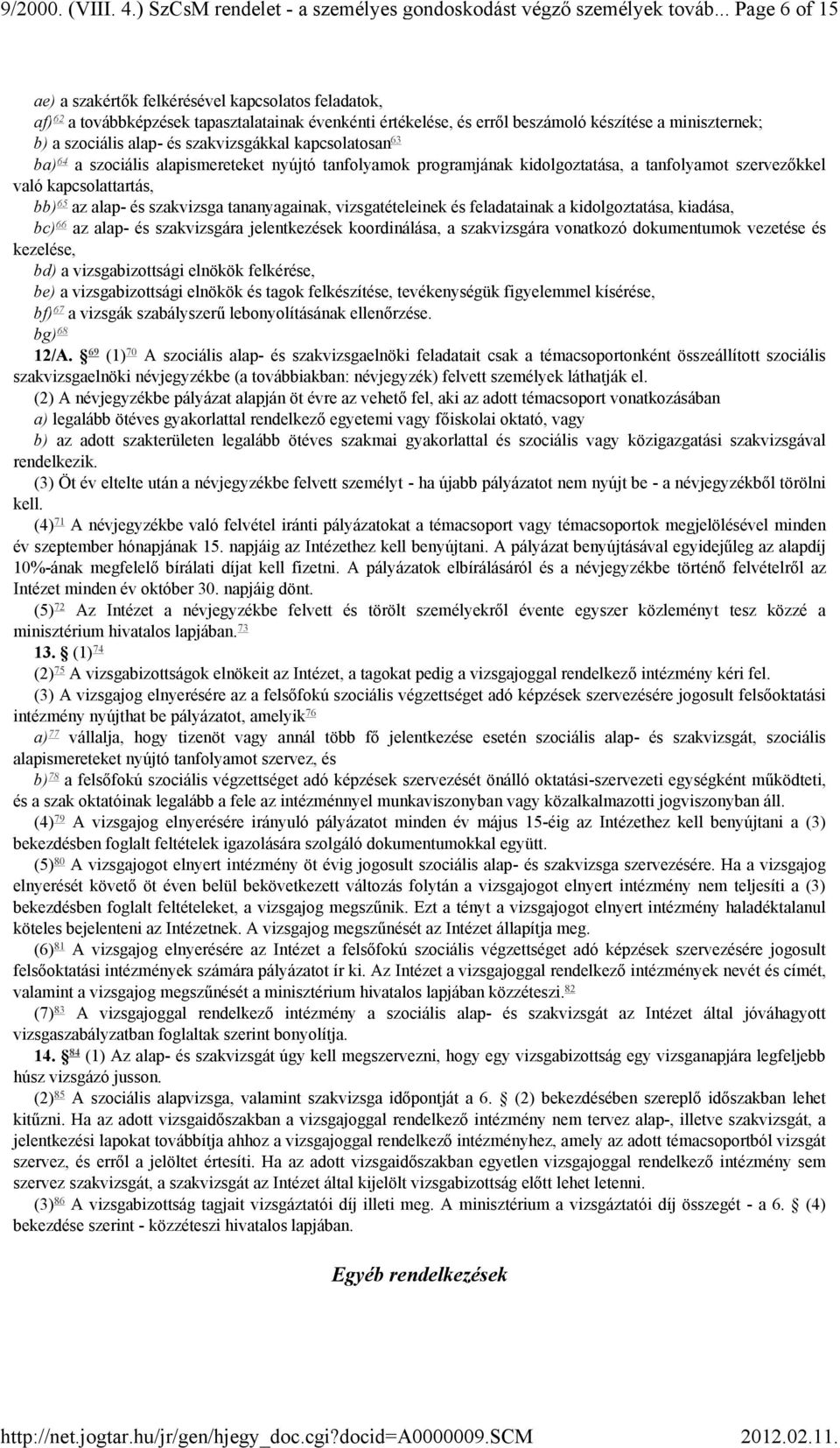 szakvizsgákkal kapcsolatosan63 64 ba) a szociális alapismereteket nyújtó tanfolyamok programjának kidolgoztatása, a tanfolyamot szervezőkkel való kapcsolattartás, bb) 65 az alap- és szakvizsga