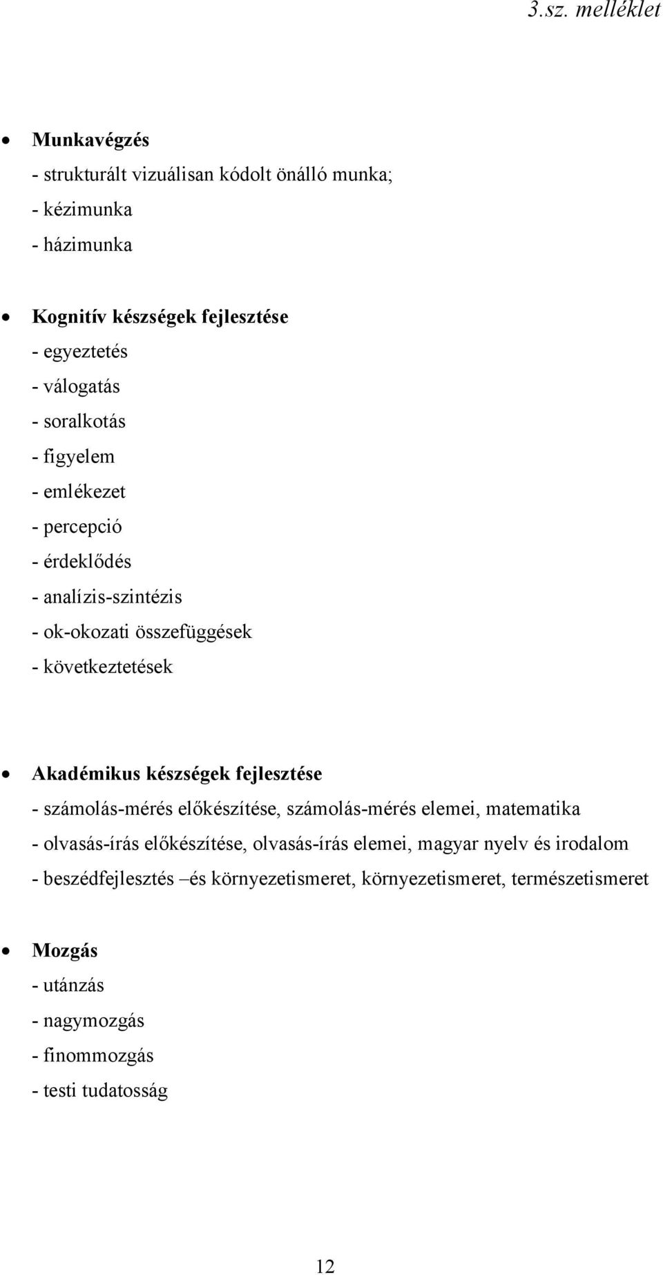 készségek fejlesztése - számolás-mérés előkészítése, számolás-mérés elemei, matematika - olvasás-írás előkészítése, olvasás-írás elemei, magyar