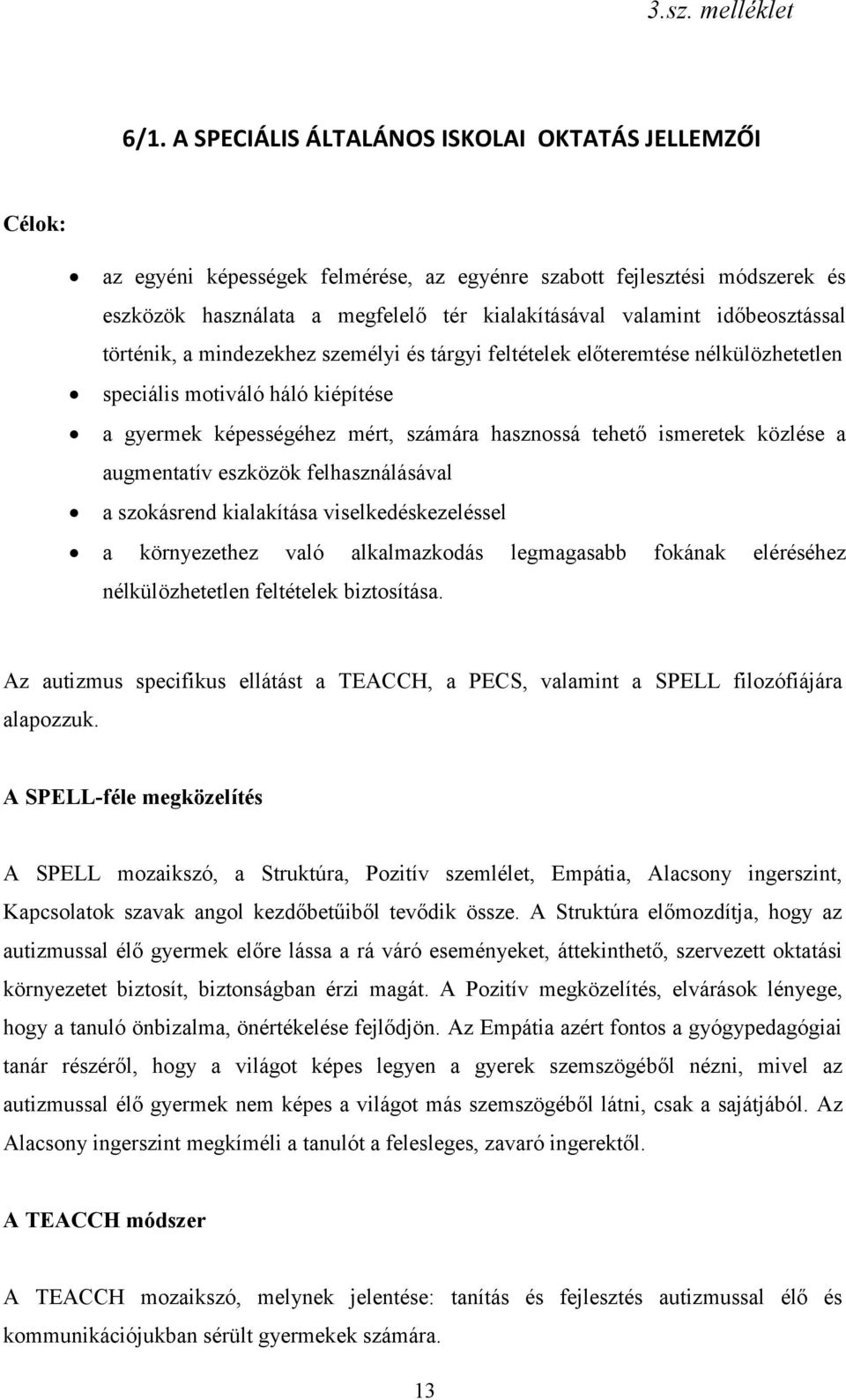 közlése a augmentatív eszközök felhasználásával a szokásrend kialakítása viselkedéskezeléssel a környezethez való alkalmazkodás legmagasabb fokának eléréséhez nélkülözhetetlen feltételek biztosítása.