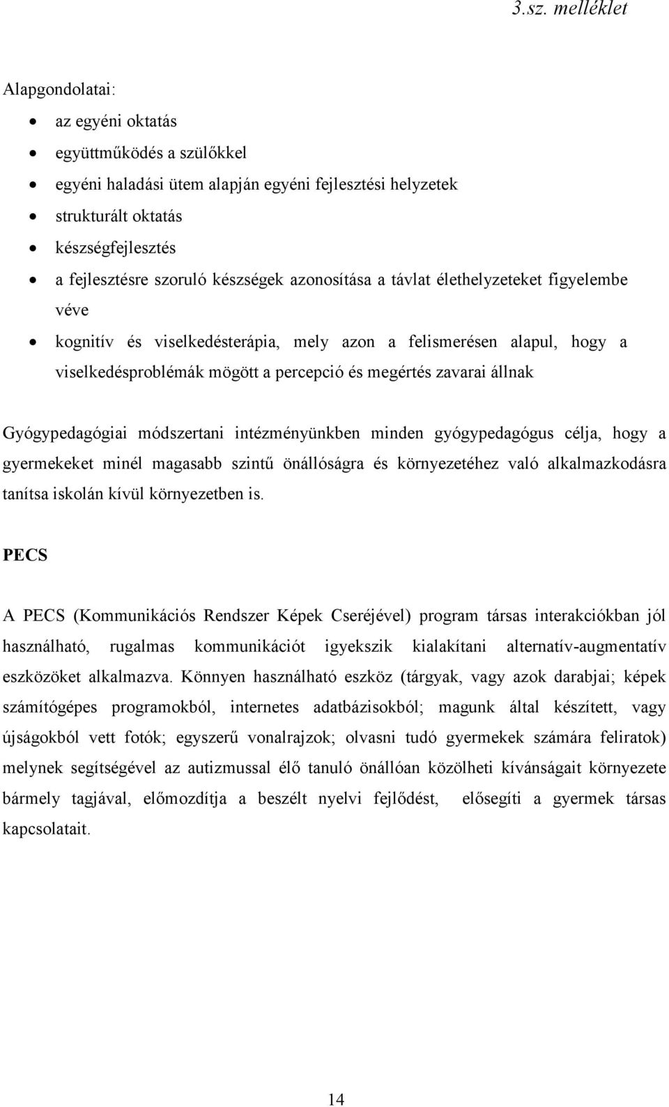 Gyógypedagógiai módszertani intézményünkben minden gyógypedagógus célja, hogy a gyermekeket minél magasabb szintű önállóságra és környezetéhez való alkalmazkodásra tanítsa iskolán kívül környezetben