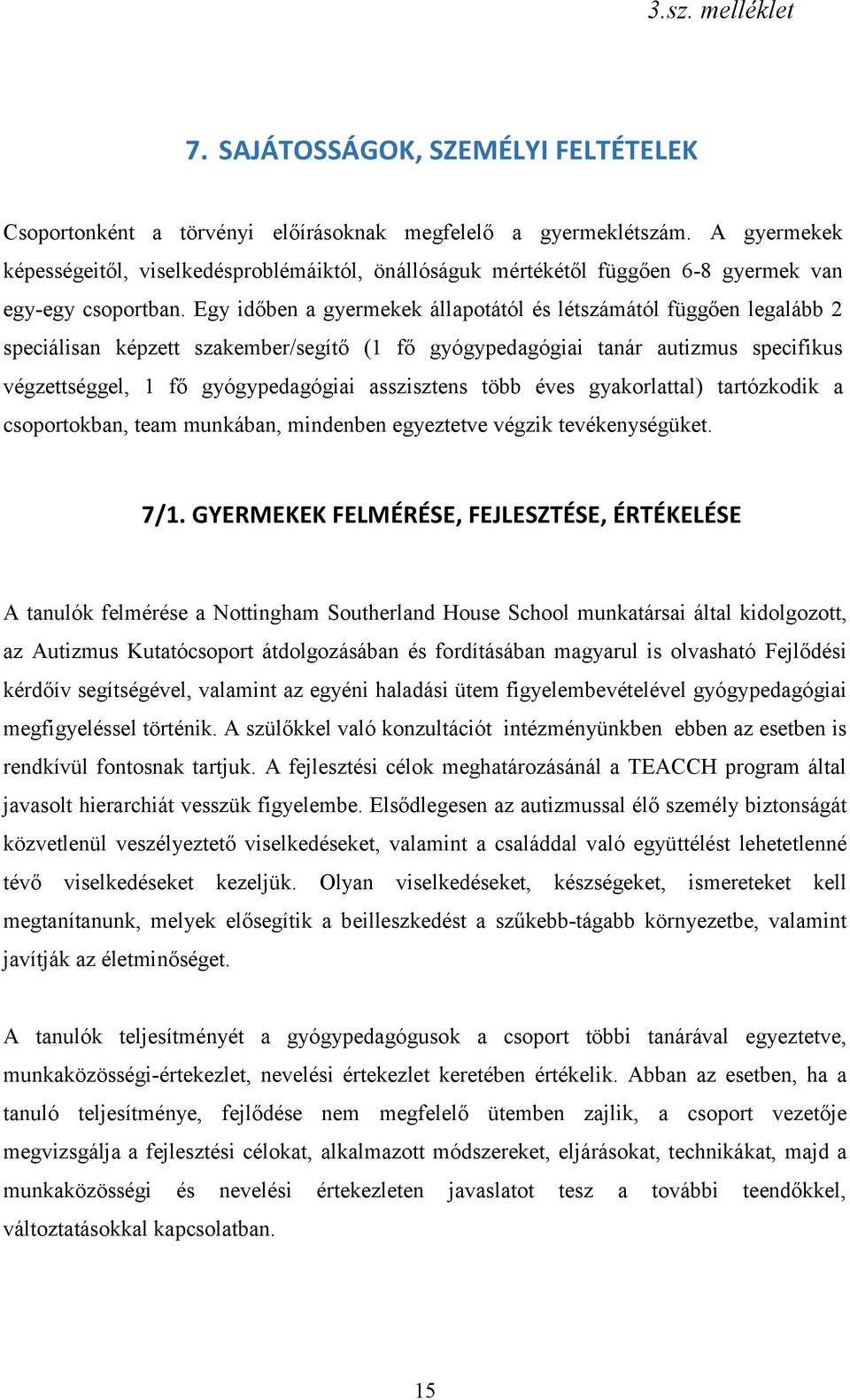 Egy időben a gyermekek állapotától és létszámától függően legalább 2 speciálisan képzett szakember/segítő (1 fő gyógypedagógiai tanár autizmus specifikus végzettséggel, 1 fő gyógypedagógiai