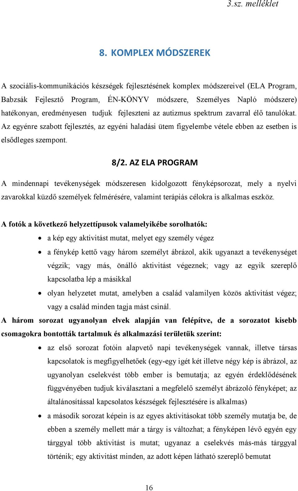 AZ ELA PROGRAM A mindennapi tevékenységek módszeresen kidolgozott fényképsorozat, mely a nyelvi zavarokkal küzdő személyek felmérésére, valamint terápiás célokra is alkalmas eszköz.