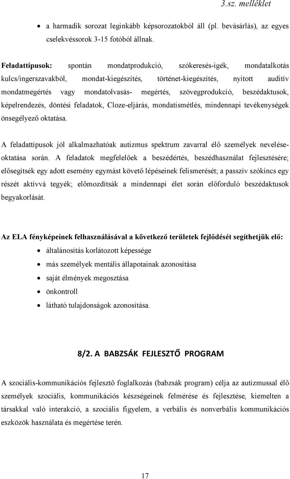 szövegprodukció, beszédaktusok, képelrendezés, döntési feladatok, Cloze-eljárás, mondatismétlés, mindennapi tevékenységek önsegélyező oktatása.