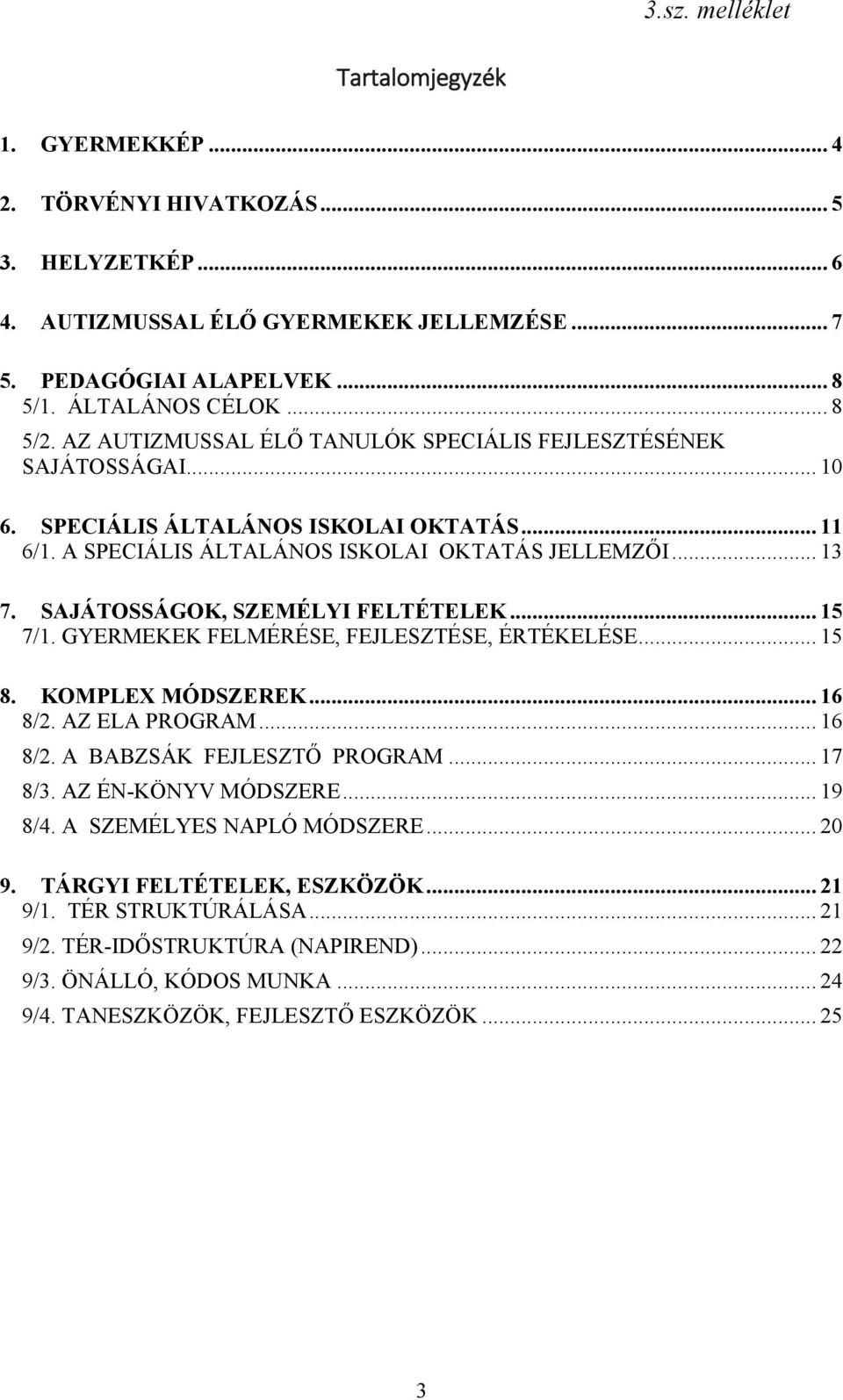 SAJÁTOSSÁGOK, SZEMÉLYI FELTÉTELEK... 15 7/1. GYERMEKEK FELMÉRÉSE, FEJLESZTÉSE, ÉRTÉKELÉSE... 15 8. KOMPLEX MÓDSZEREK... 16 8/2. AZ ELA PROGRAM... 16 8/2. A BABZSÁK FEJLESZTŐ PROGRAM... 17 8/3.