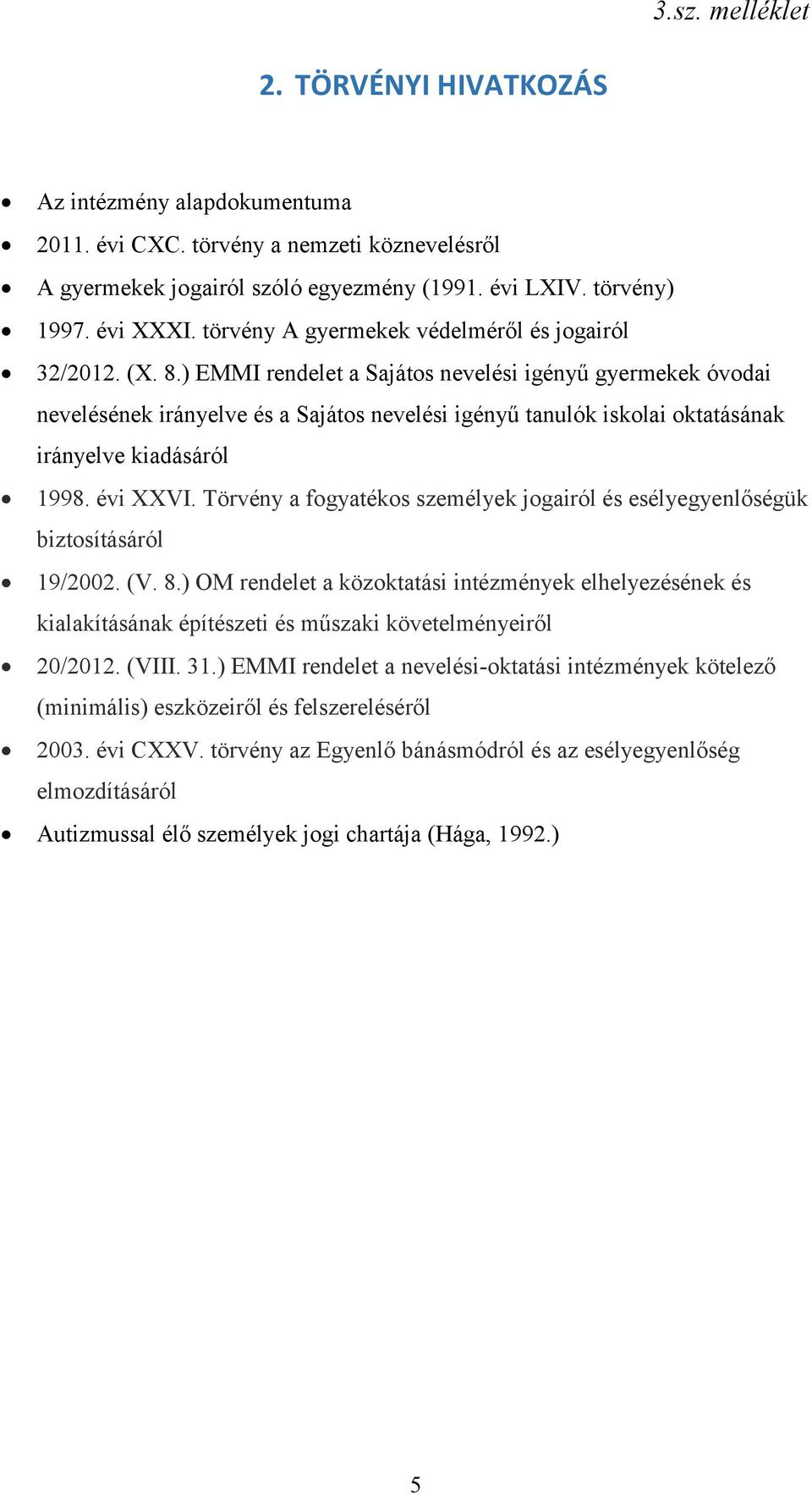 ) EMMI rendelet a Sajátos nevelési igényű gyermekek óvodai nevelésének irányelve és a Sajátos nevelési igényű tanulók iskolai oktatásának irányelve kiadásáról 1998. évi XXVI.