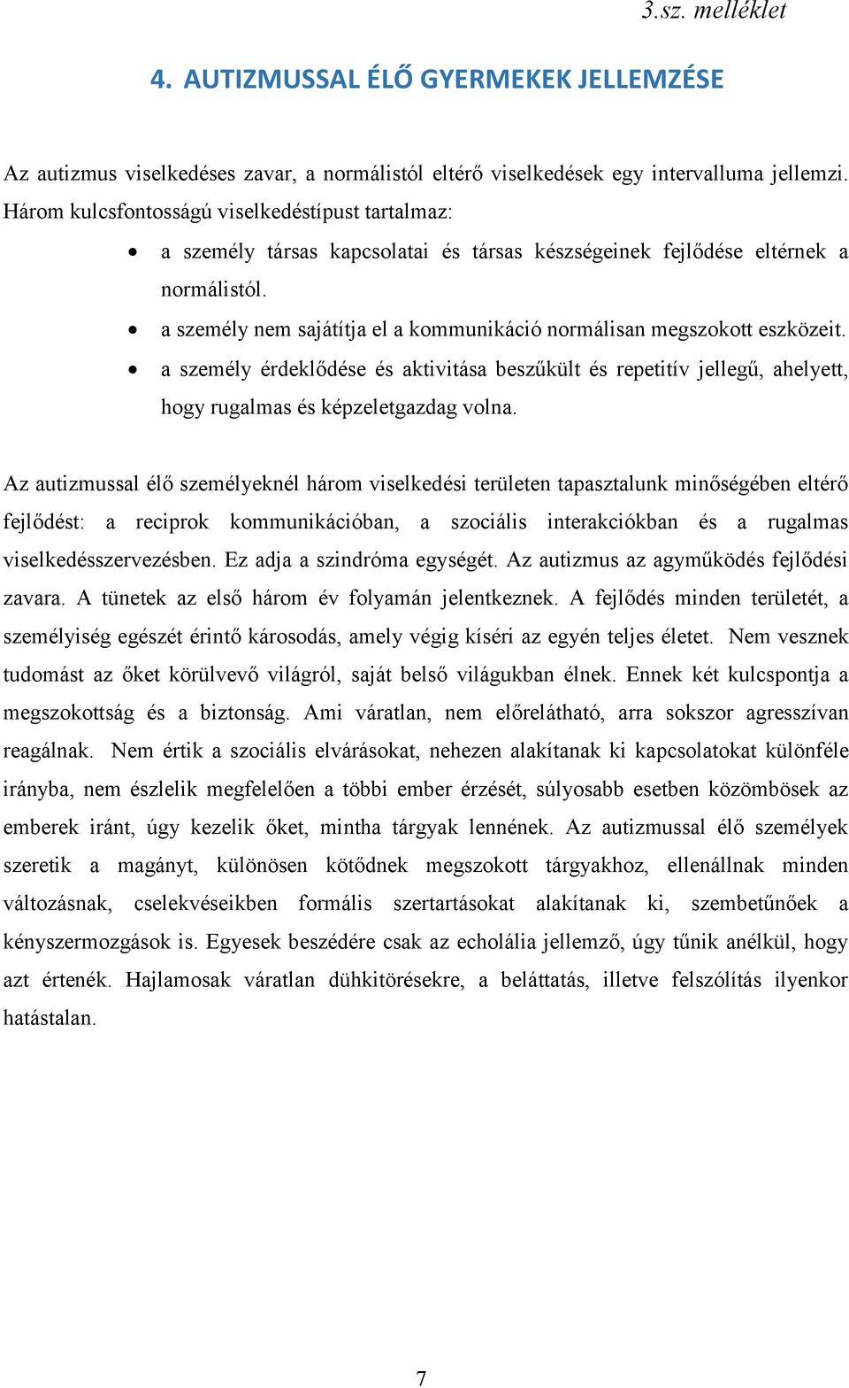 a személy nem sajátítja el a kommunikáció normálisan megszokott eszközeit. a személy érdeklődése és aktivitása beszűkült és repetitív jellegű, ahelyett, hogy rugalmas és képzeletgazdag volna.