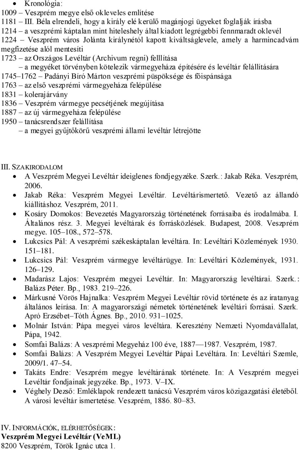 királynétól kapott kiváltságlevele, amely a harmincadvám megfizetése alól mentesíti 1723 az Országos Levéltár (Archivum regni) felllítása a megyéket törvényben kötelezik vármegyeháza építésére és