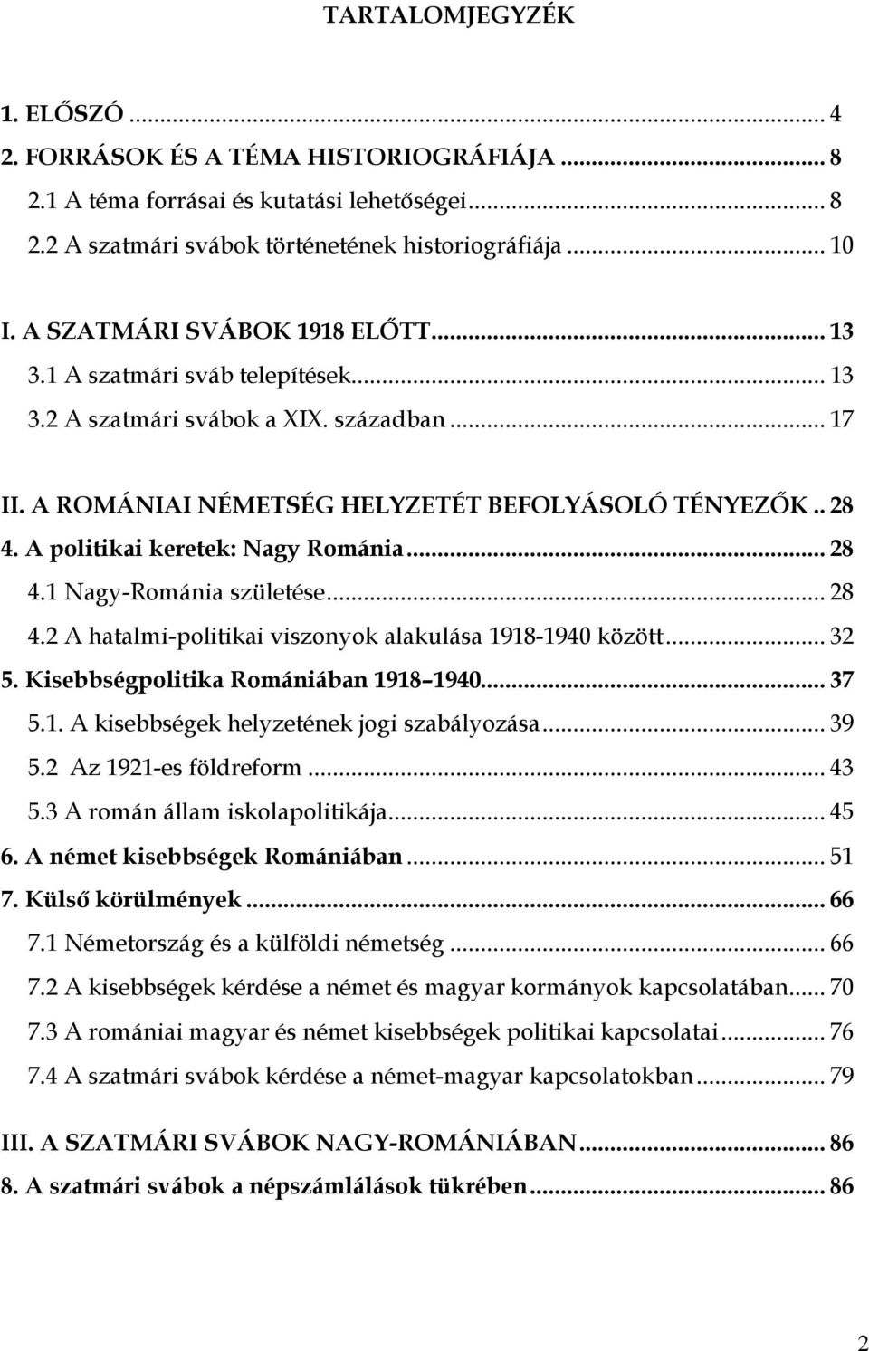 A politikai keretek: Nagy Románia... 28 4.1 Nagy-Románia születése... 28 4.2 A hatalmi-politikai viszonyok alakulása 1918-1940 között... 32 5. Kisebbségpolitika Romániában 1918 1940... 37 5.1. A kisebbségek helyzetének jogi szabályozása.