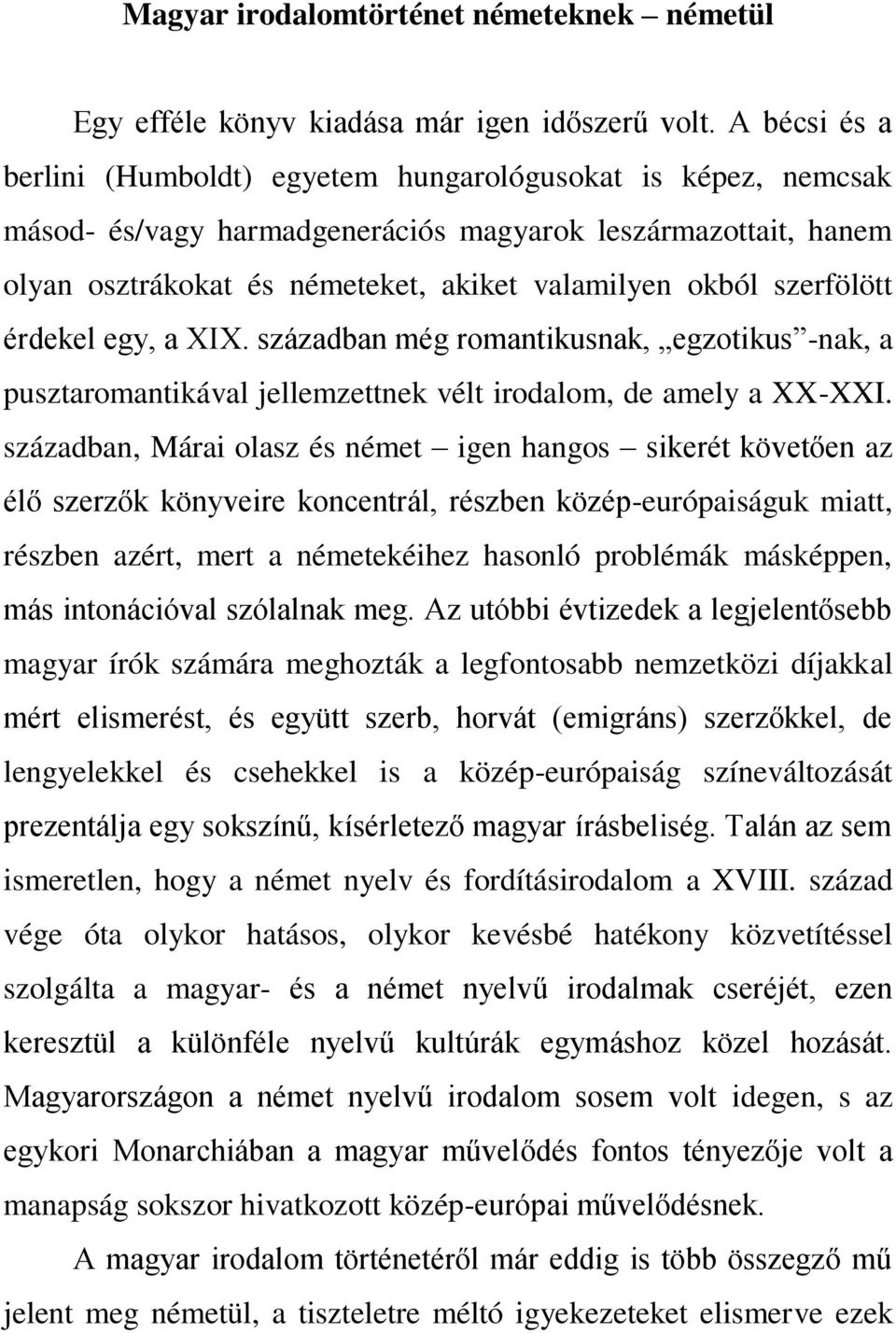 szerfölött érdekel egy, a XIX. században még romantikusnak, egzotikus -nak, a pusztaromantikával jellemzettnek vélt irodalom, de amely a XX-XXI.