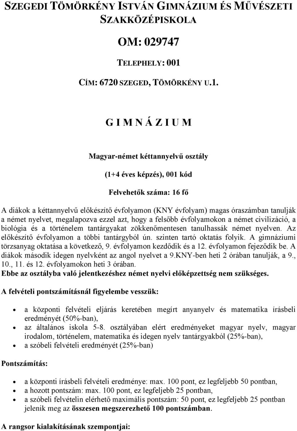 G I M N Á Z I U M Magyar-német kéttannyelvű osztály (1+4 éves képzés), 001 kód Felvehetők száma: 16 fő A diákok a kéttannyelvű előkészítő évfolyamon (KNY évfolyam) magas óraszámban tanulják a német