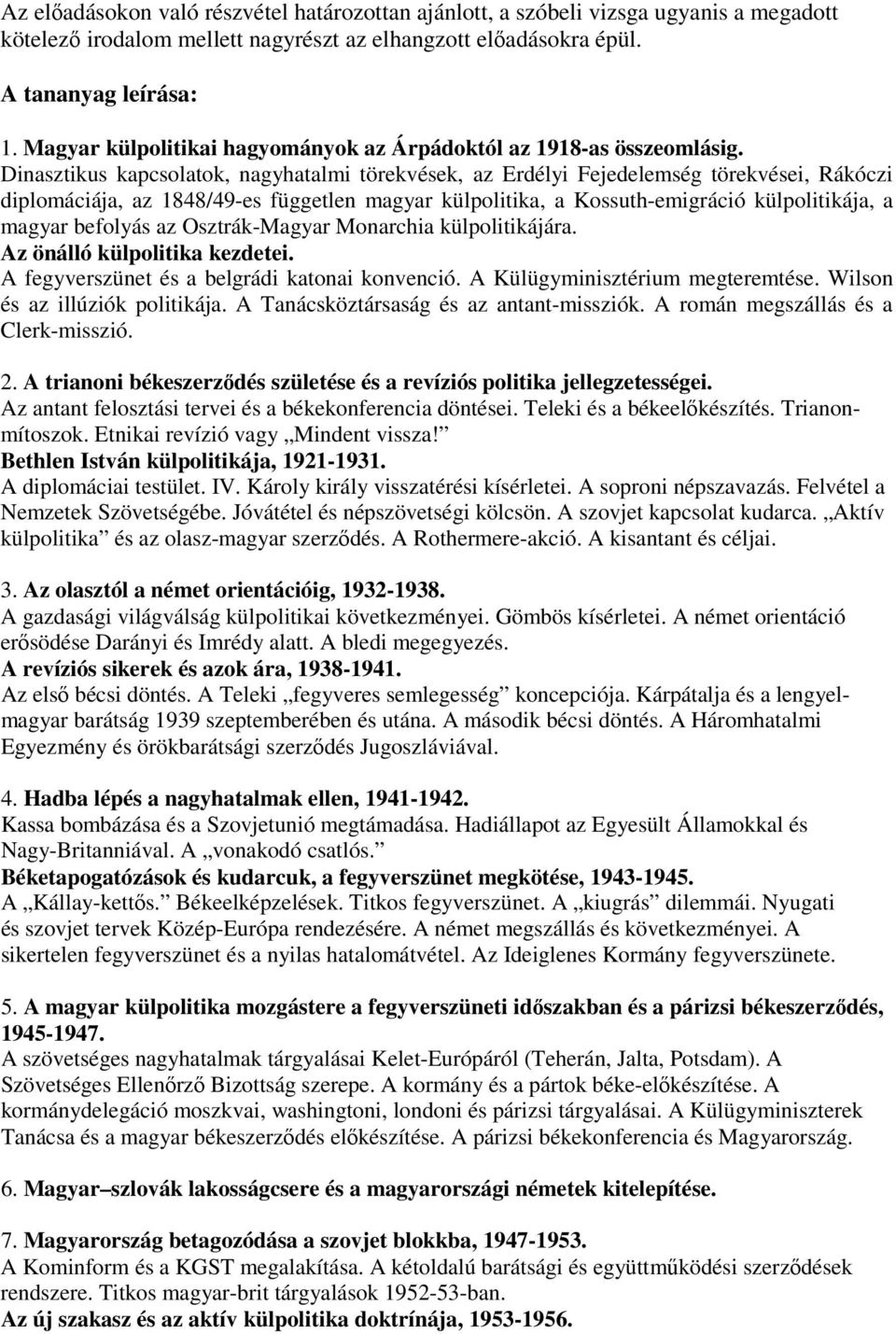 Dinasztikus kapcsolatok, nagyhatalmi törekvések, az Erdélyi Fejedelemség törekvései, Rákóczi diplomáciája, az 1848/49-es független magyar külpolitika, a Kossuth-emigráció külpolitikája, a magyar