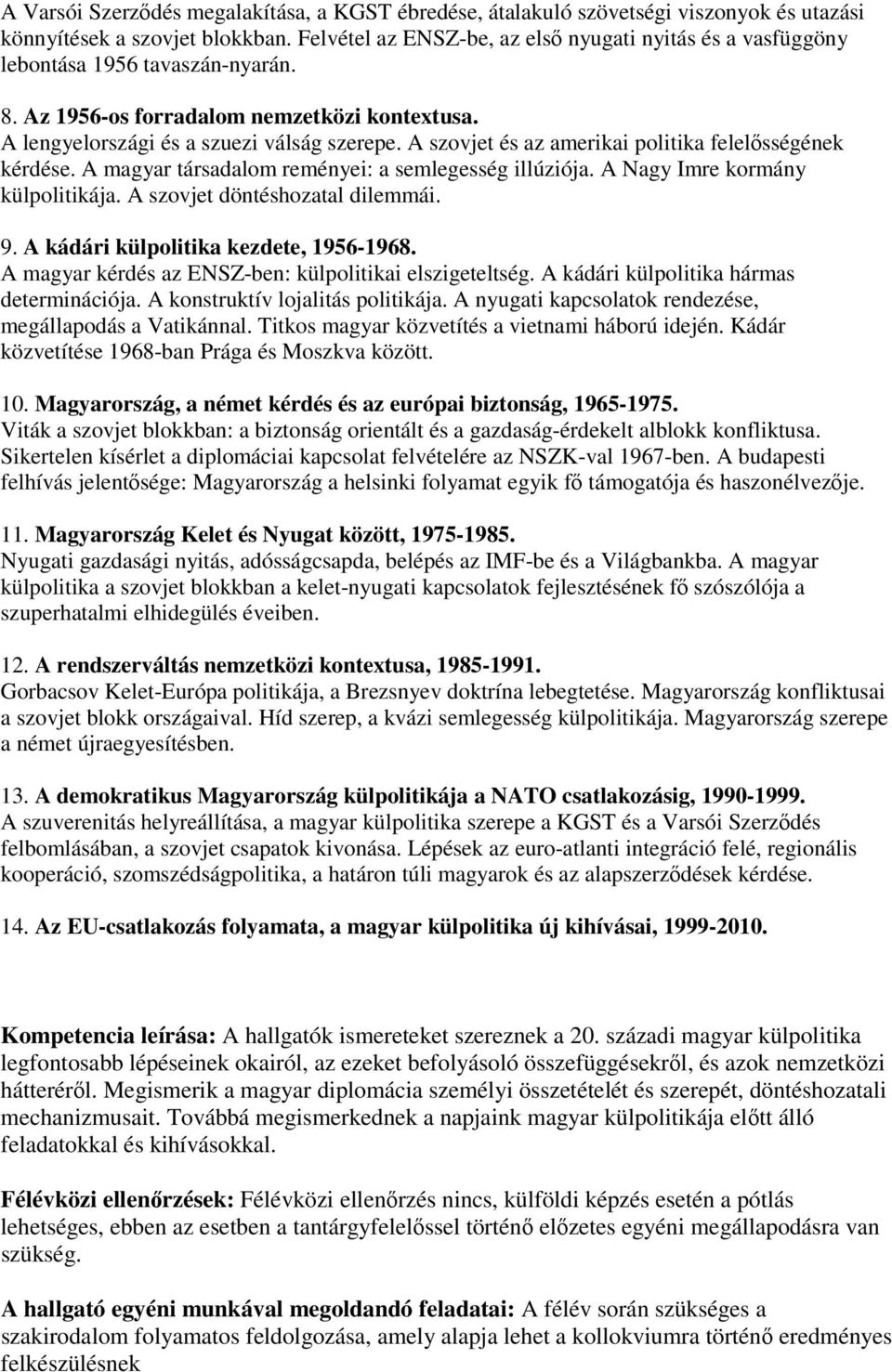 A szovjet és az amerikai politika felelősségének kérdése. A magyar társadalom reményei: a semlegesség illúziója. A Nagy Imre kormány külpolitikája. A szovjet döntéshozatal dilemmái. 9.