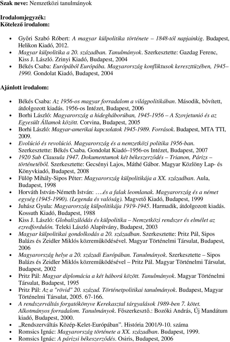 Gondolat Kiadó, Budapest, 2004 Ajánlott irodalom: Békés Csaba: Az 1956-os magyar forradalom a világpolitikában. Második, bővített, átdolgozott kiadás.