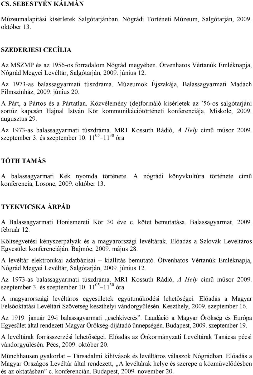 A Párt, a Pártos és a Pártatlan. Közvélemény (de)formáló kísérletek az 56-os salgótarjáni sortűz kapcsán Hajnal István Kör kommunikációtörténeti konferenciája, Miskolc, 2009. augusztus 29.