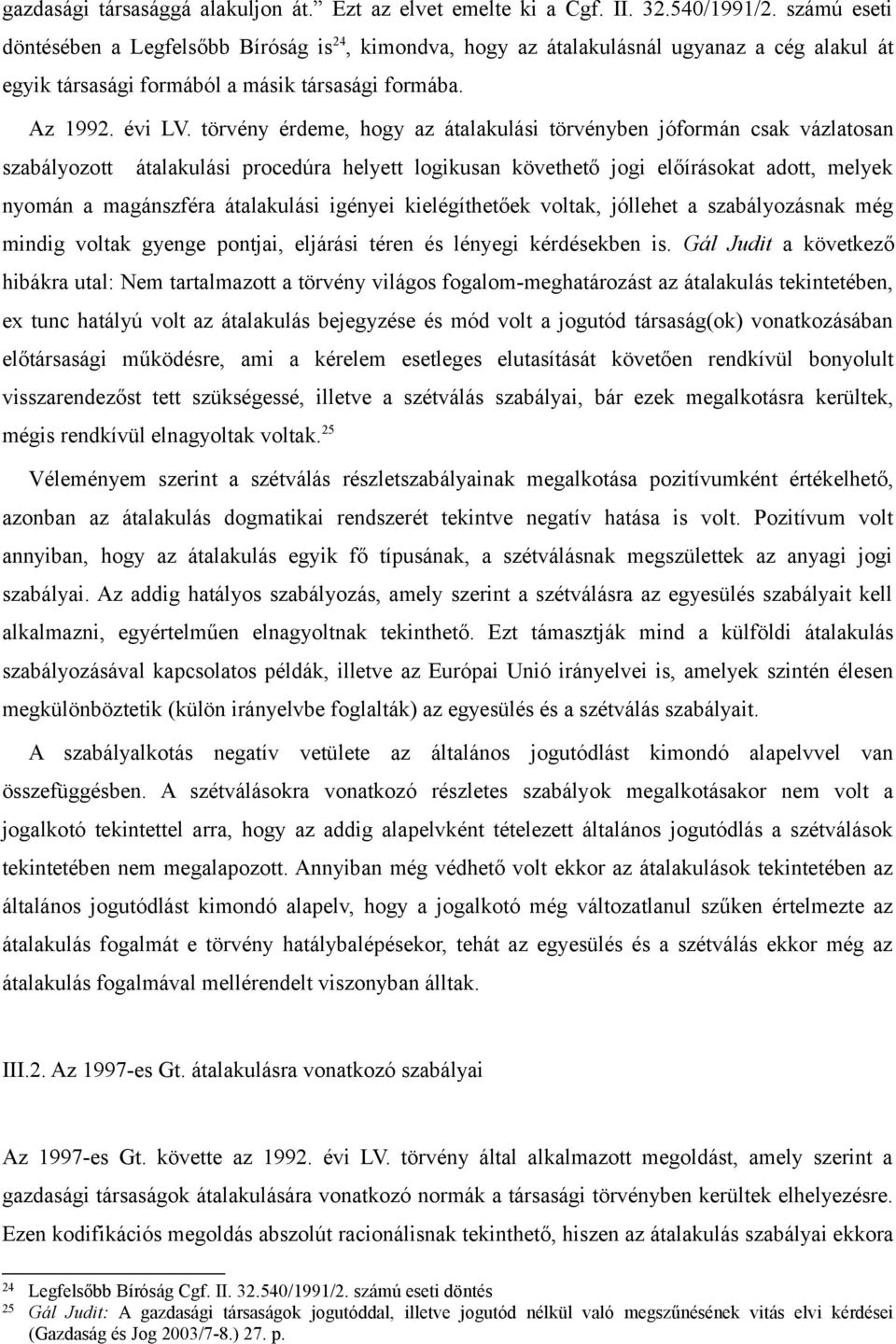 törvény érdeme, hogy az átalakulási törvényben jóformán csak vázlatosan szabályozott átalakulási procedúra helyett logikusan követhető jogi előírásokat adott, melyek nyomán a magánszféra átalakulási