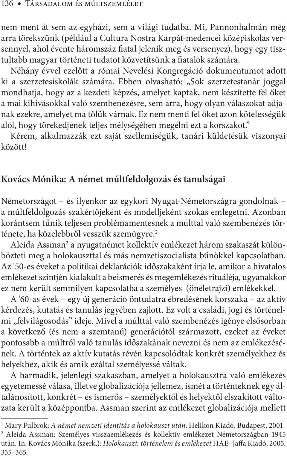 tudatot közvetítsünk a fiatalok számára. Néhány évvel ezelőtt a római Nevelési Kongregáció dokumentumot adott ki a szerzetesiskolák számára.