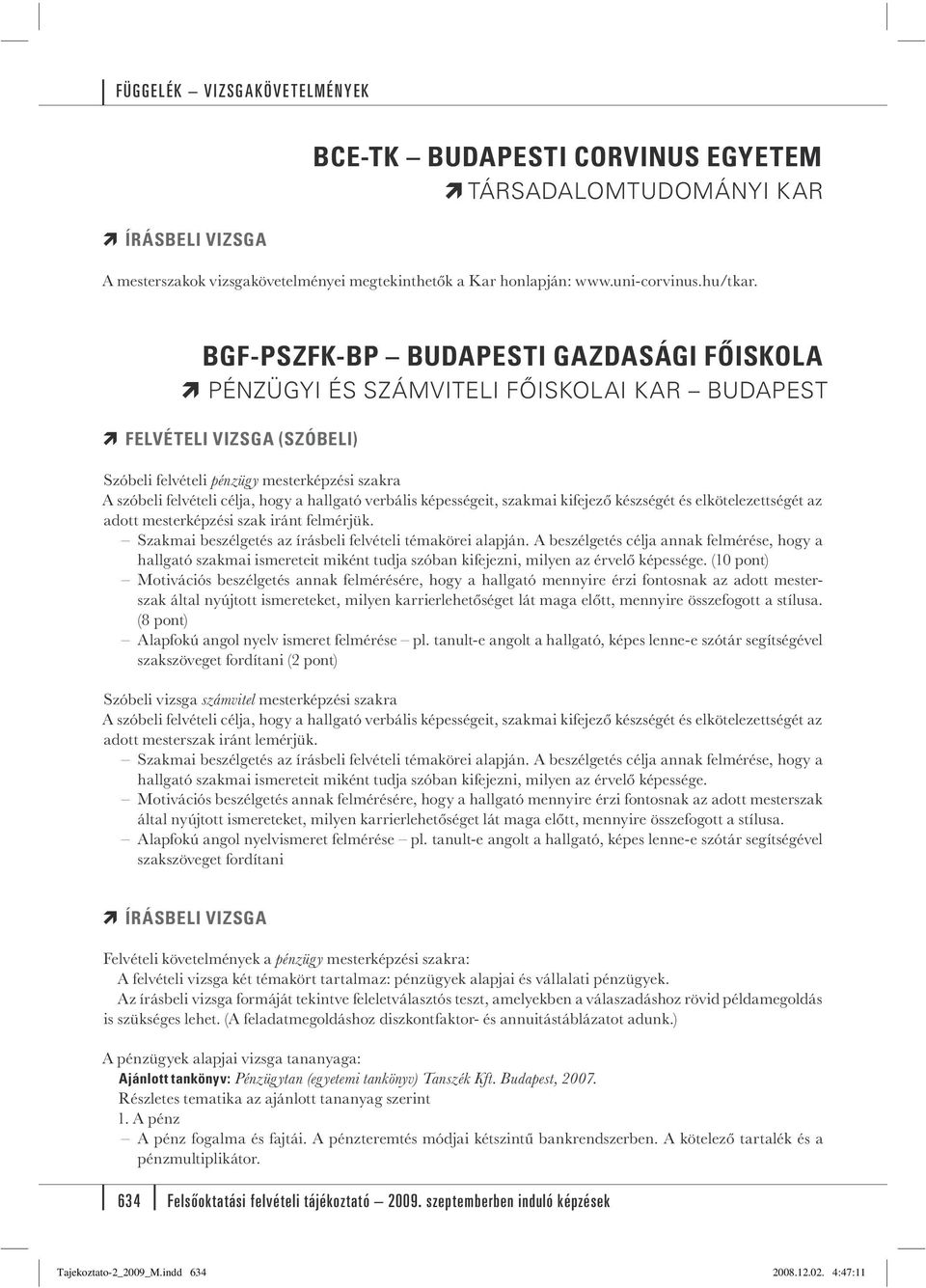 hallgató verbális képességeit, szakmai kifejező készségét és elkötelezettségét az adott mesterképzési szak iránt felmérjük. Szakmai beszélgetés az írásbeli felvételi témakörei alapján.
