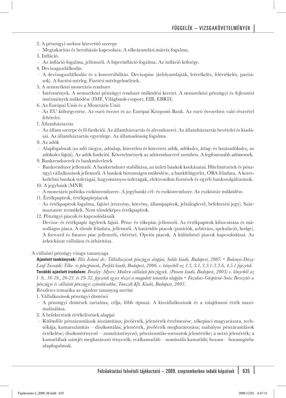 5. A nemzetközi monetáris rendszer Intézmények. A nemzetközi pénzügyi rendszer működési keretei. A nemzetközi pénzügyi és fejlesztési intézmények működése (IMF, Világbank-csoport, EIB, EBRD). 6.