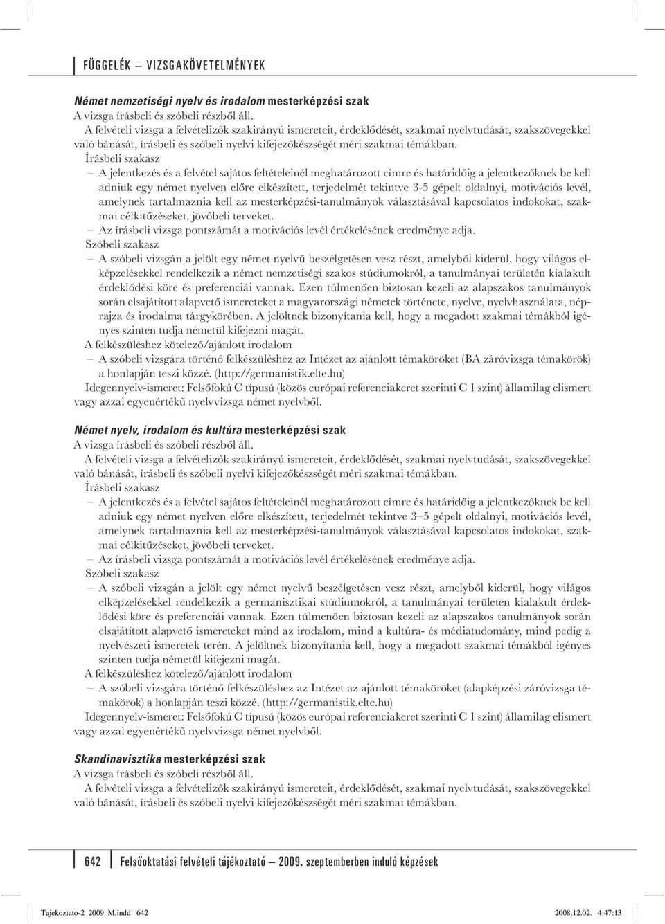 A jelentkezés és a felvétel sajátos feltételeinél meghatározott címre és határidőig a jelentkezőknek be kell adniuk egy német nyelven előre elkészített, terjedelmét tekintve 3-5 gépelt oldalnyi,
