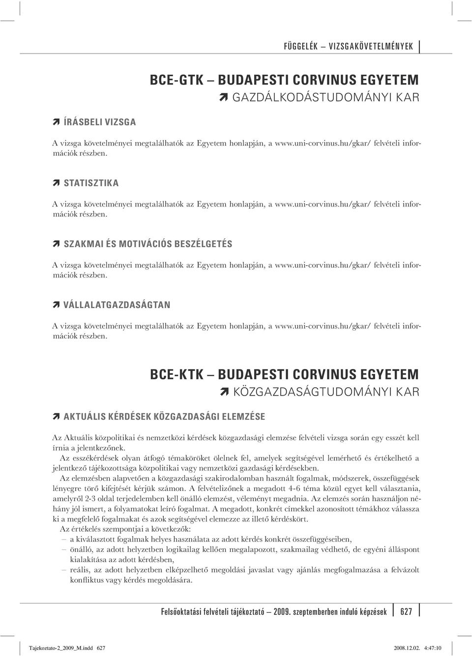 SZAKMAI ÉS MOTIVÁCIÓS BESZÉLGETÉS A vizsga követelményei megtalálhatók az Egyetem honlapján, a www.uni-corvinus.hu/gkar/ felvételi információk részben.