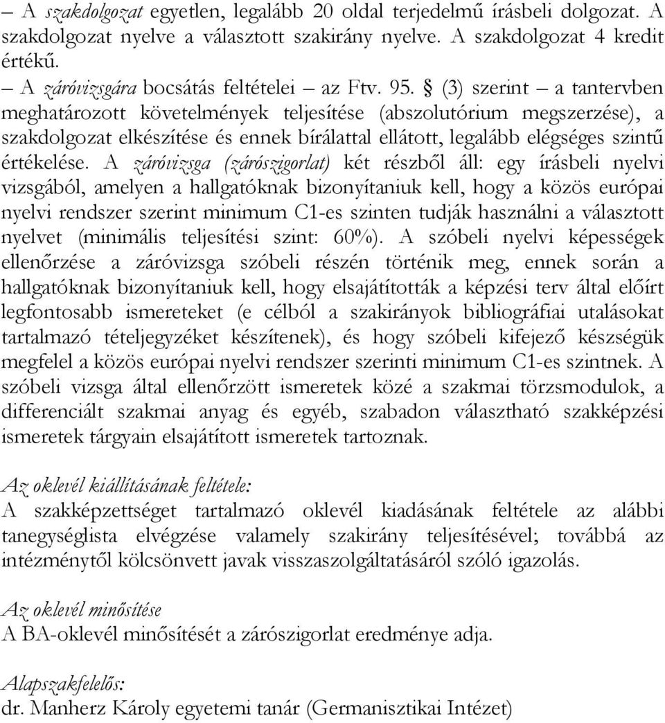 A záróvizsga (zárószigorlat) két részből áll: egy írásbeli nyelvi vizsgából, amelyen a hallgatóknak bizonyítaniuk kell, hogy a közös európai nyelvi rendszer szerint minimum C1-es szinten tudják