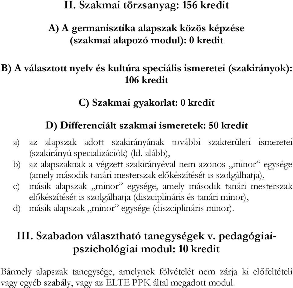 alább), b) az alapszaknak a végzett szakirányéval nem azonos minor egysége (amely második tanári mesterszak előkészítését is szolgálhatja), c) másik alapszak minor egysége, amely második tanári