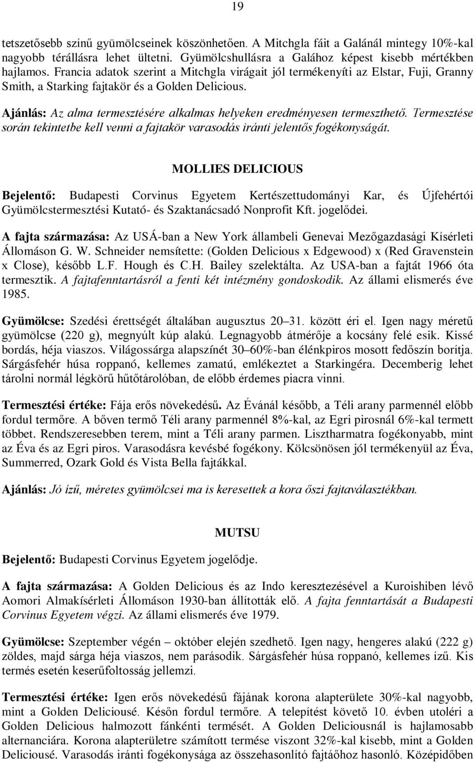 Ajánlás: Az alma termesztésére alkalmas helyeken eredményesen termeszthető. Termesztése során tekintetbe kell venni a fajtakör varasodás iránti jelentős fogékonyságát.