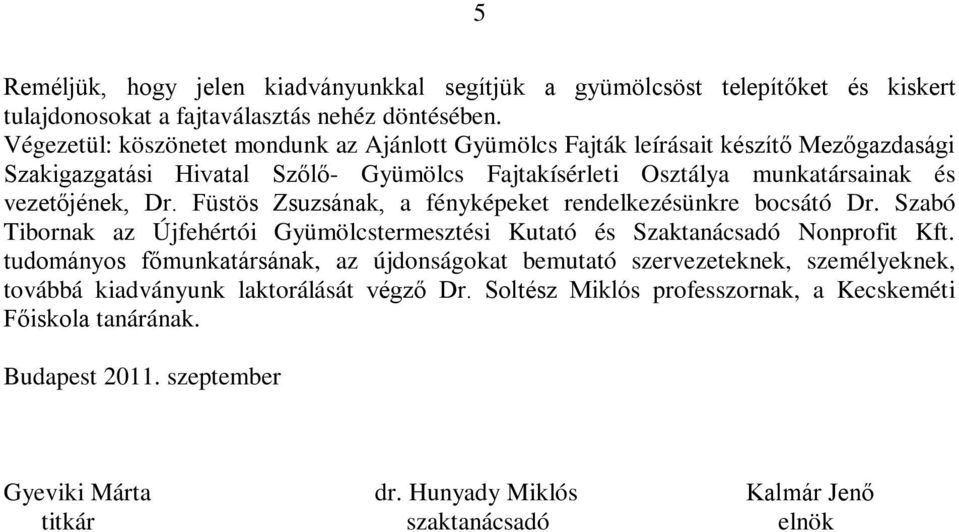 Füstös Zsuzsának, a fényképeket rendelkezésünkre bocsátó Dr. Szabó Tibornak az Újfehértói Gyümölcstermesztési Kutató és Szaktanácsadó Nonprofit Kft.