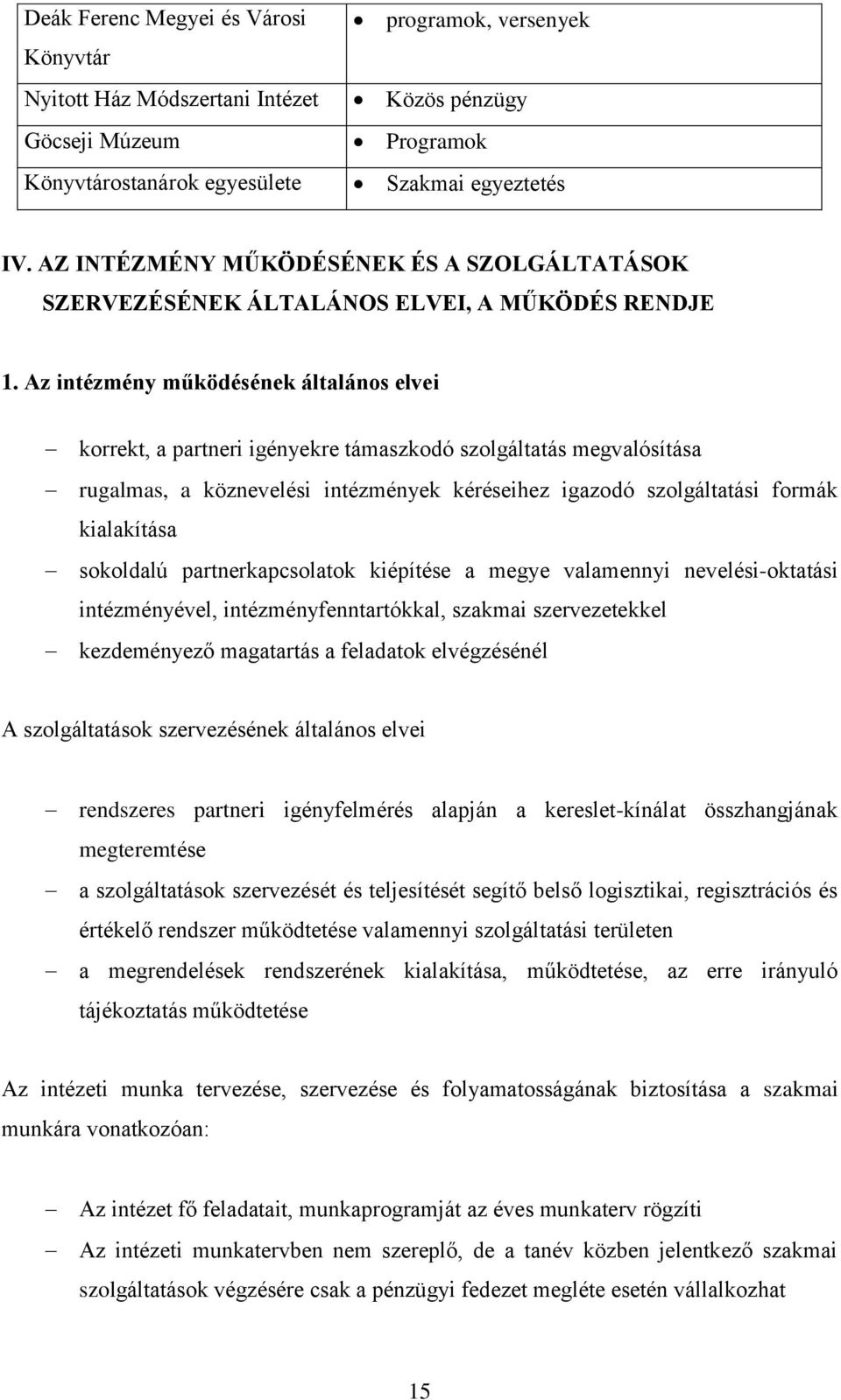 Az intézmény működésének általános elvei korrekt, a partneri igényekre támaszkodó szolgáltatás megvalósítása rugalmas, a köznevelési intézmények kéréseihez igazodó szolgáltatási formák kialakítása