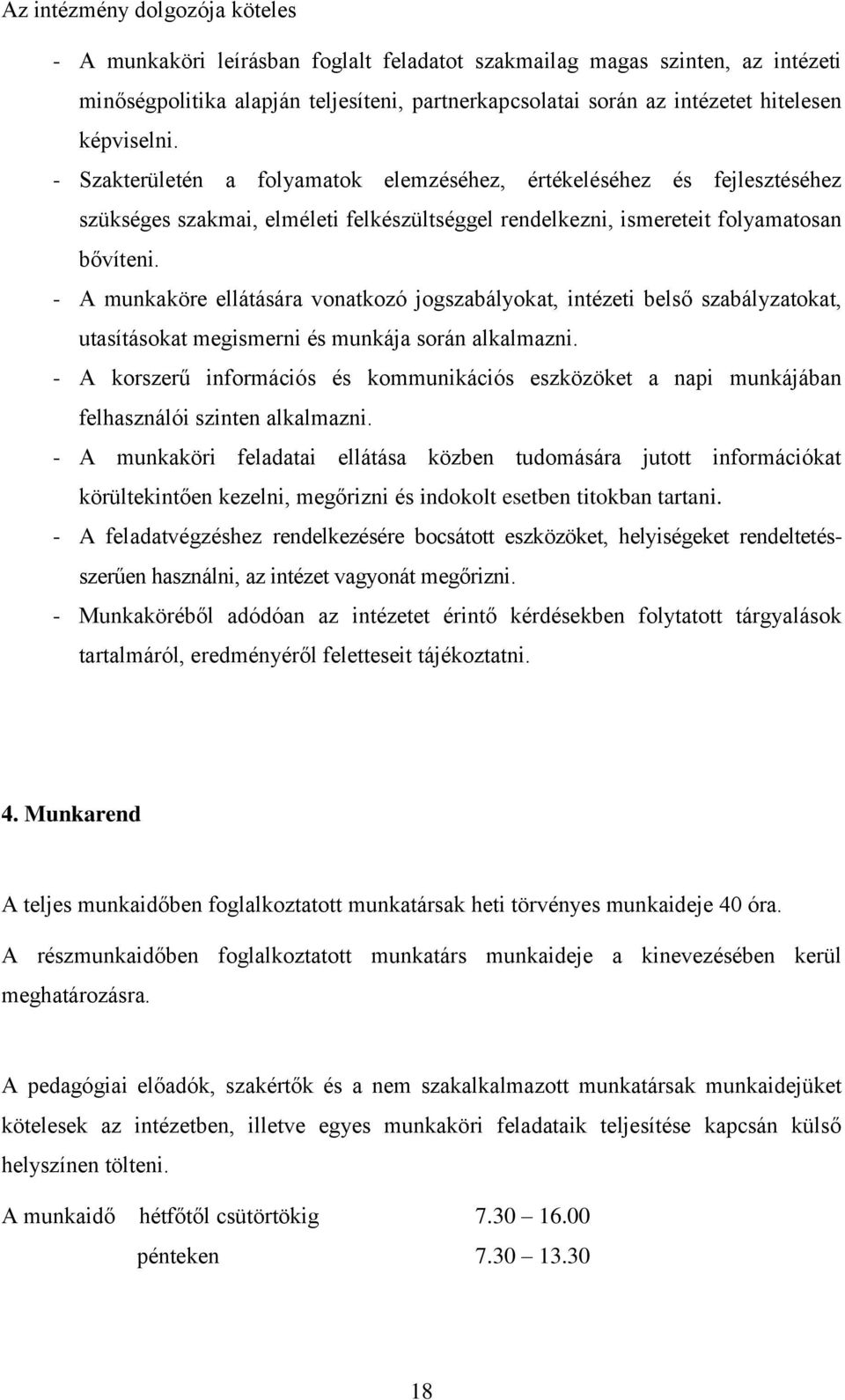 - A munkaköre ellátására vonatkozó jogszabályokat, intézeti belső szabályzatokat, utasításokat megismerni és munkája során alkalmazni.