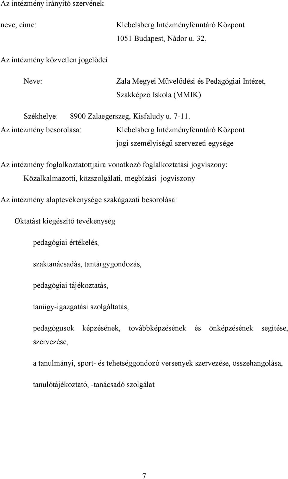 Az intézmény besorolása: Klebelsberg Intézményfenntáró Központ jogi személyiségű szervezeti egysége Az intézmény foglalkoztatottjaira vonatkozó foglalkoztatási jogviszony: Közalkalmazotti,