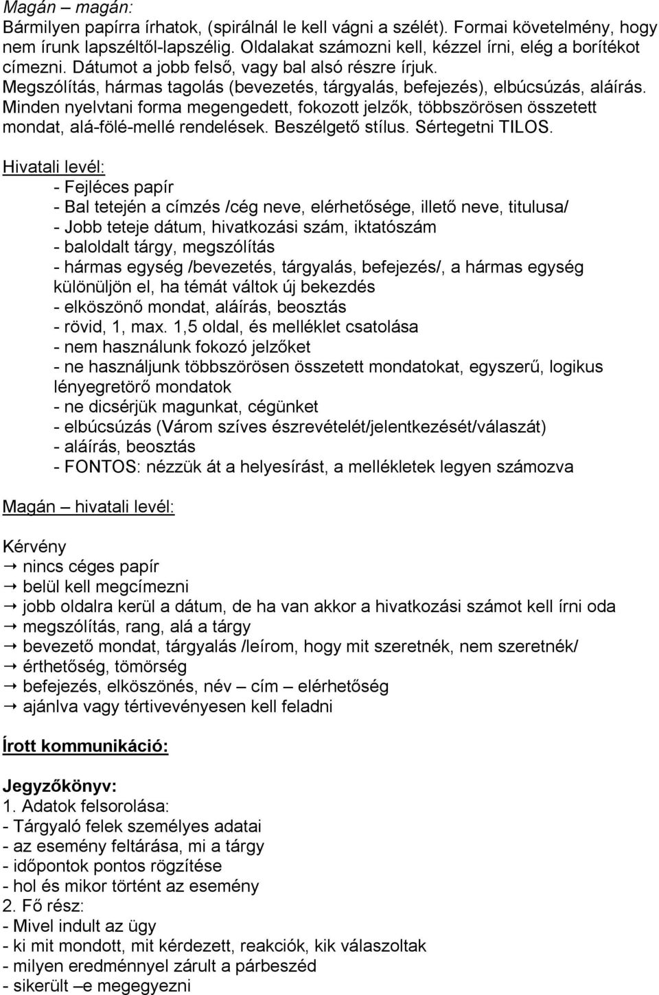 Minden nyelvtani forma megengedett, fokozott jelzők, többszörösen összetett mondat, alá-fölé-mellé rendelések. Beszélgető stílus. Sértegetni TILOS.