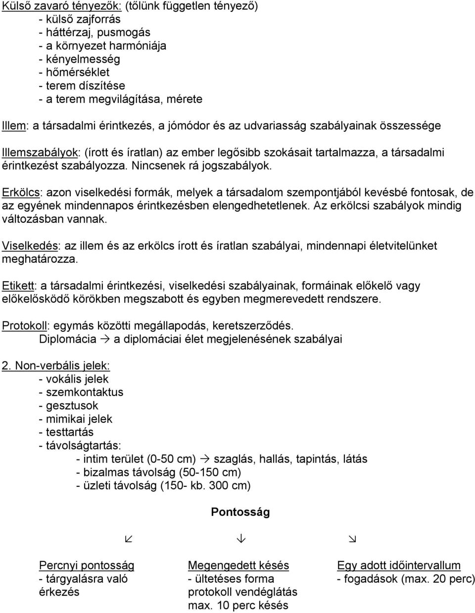 Nincsenek rá jogszabályok. Erkölcs: azon viselkedési formák, melyek a társadalom szempontjából kevésbé fontosak, de az egyének mindennapos érintkezésben elengedhetetlenek.