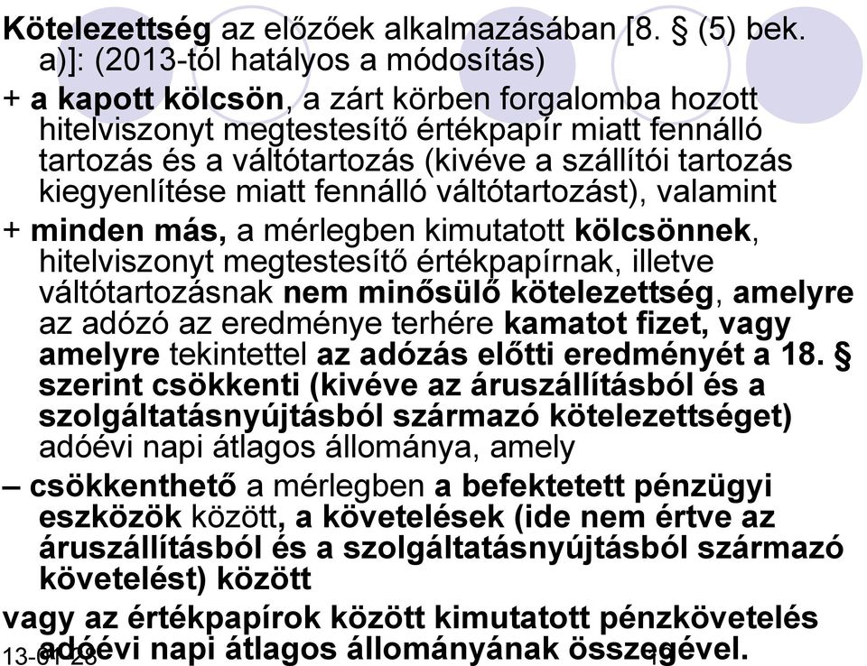 kiegyenlítése miatt fennálló váltótartozást), valamint + minden más, a mérlegben kimutatott kölcsönnek, hitelviszonyt megtestesítő értékpapírnak, illetve váltótartozásnak nem minősülő kötelezettség,