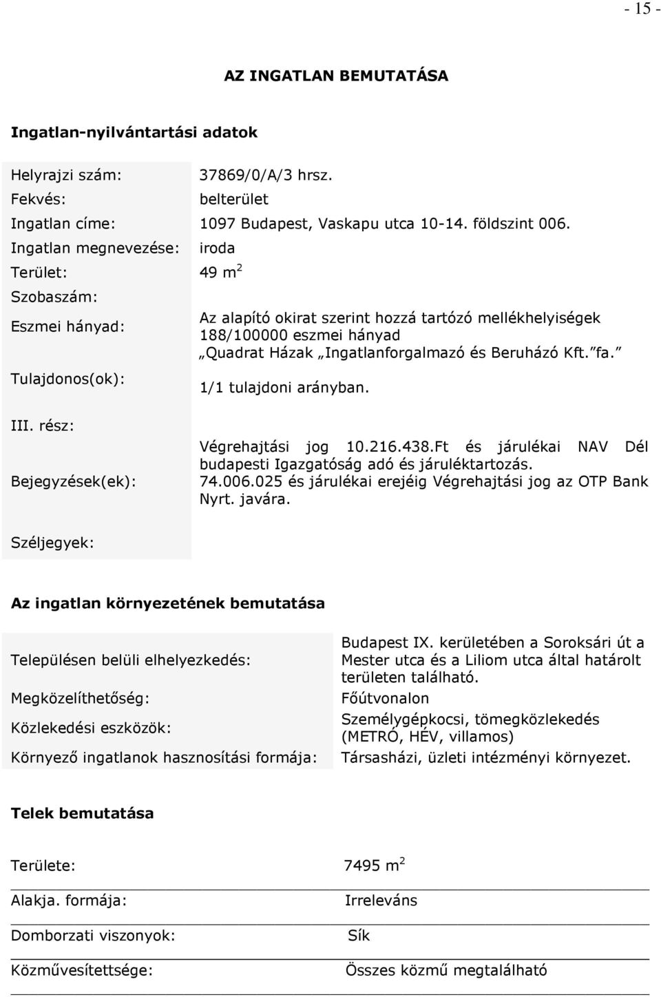 Kft. fa. Tulajdonos(ok): 1/1 tulajdoni arányban. III. rész: Bejegyzések(ek): Végrehajtási jog 10.216.438.Ft és járulékai NAV Dél budapesti Igazgatóság adó és járuléktartozás. 74.006.