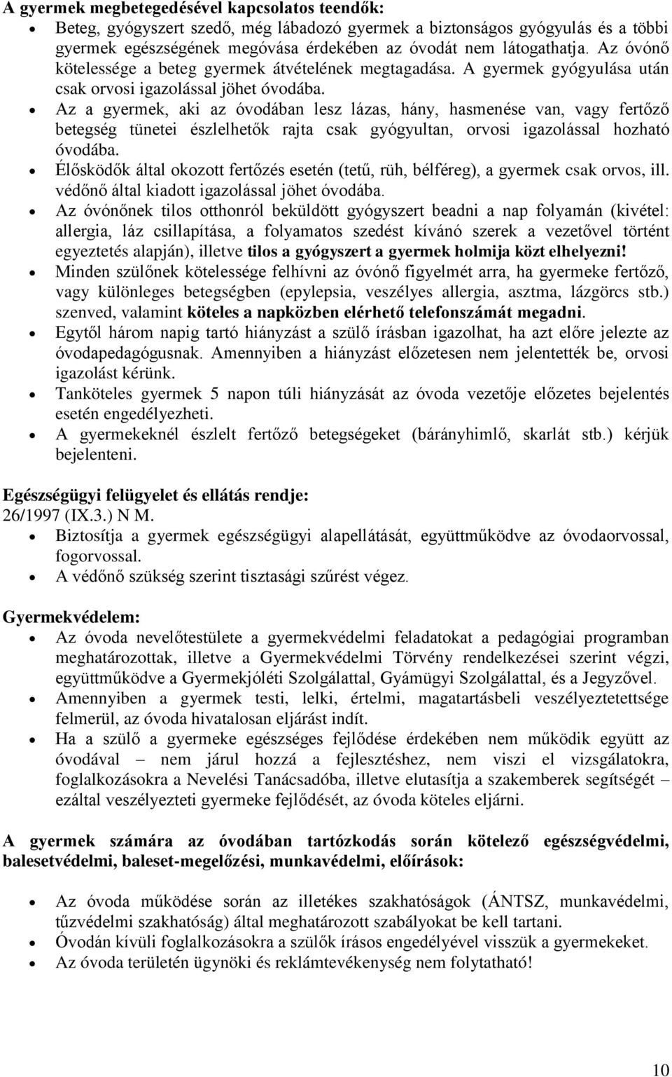 Az a gyermek, aki az óvodában lesz lázas, hány, hasmenése van, vagy fertőző betegség tünetei észlelhetők rajta csak gyógyultan, orvosi igazolással hozható óvodába.